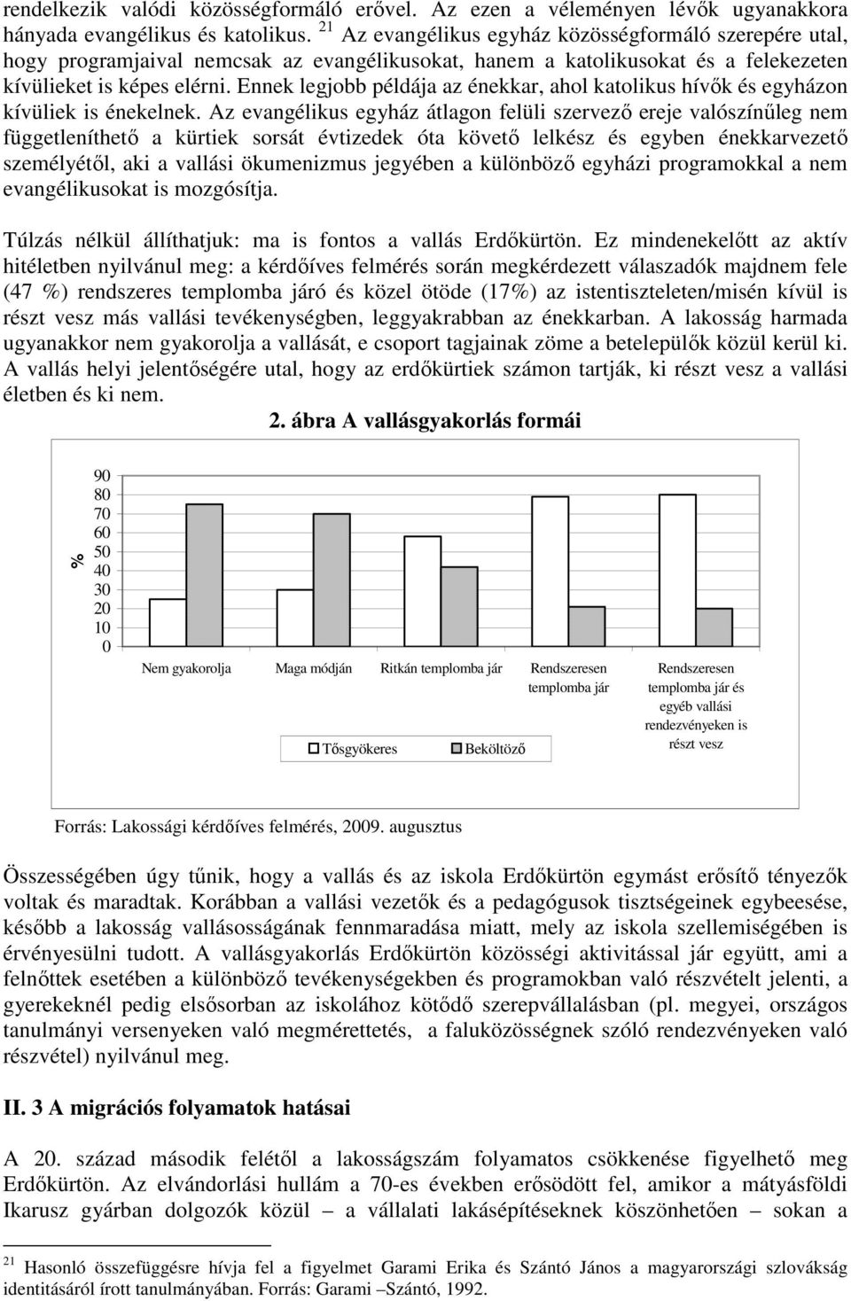 Ennek legjobb példája az énekkar, ahol katolikus hívık és egyházon kívüliek is énekelnek.