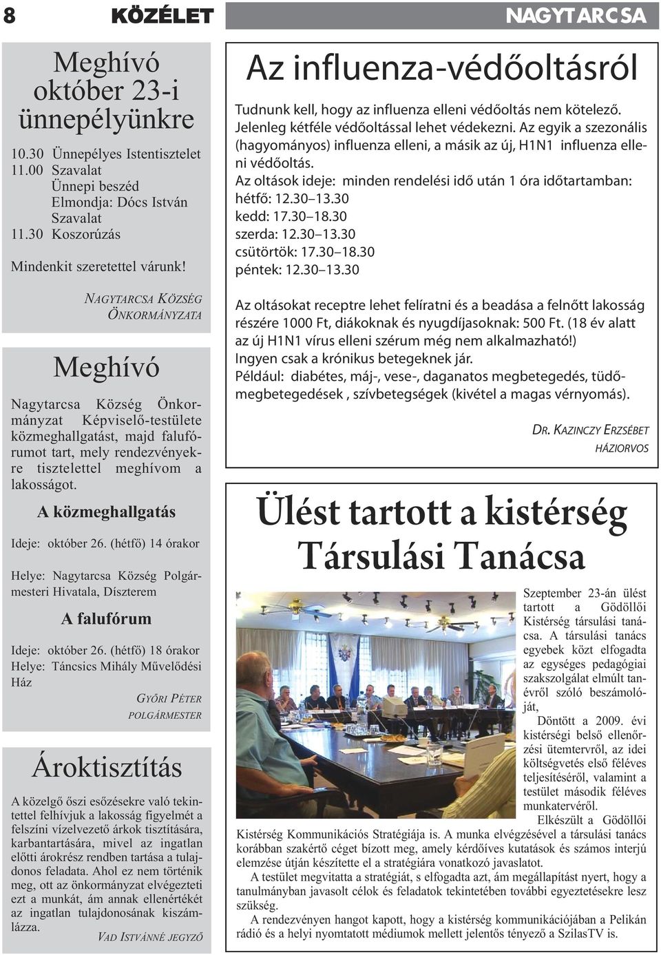 Az egyik a szezonális (hagyományos) influenza elleni, a másik az új, H1N1 influenza elleni védőoltás. Az oltások ideje: minden rendelési idő után 1 óra időtartamban: hétfő: 12.30 13.30 kedd: 17.30 18.