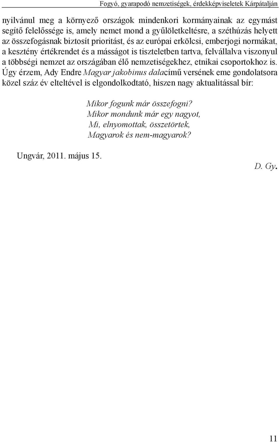 felvállalva viszonyul a többségi nemzet az országában élő nemzetiségekhez, etnikai csoportokhoz is.