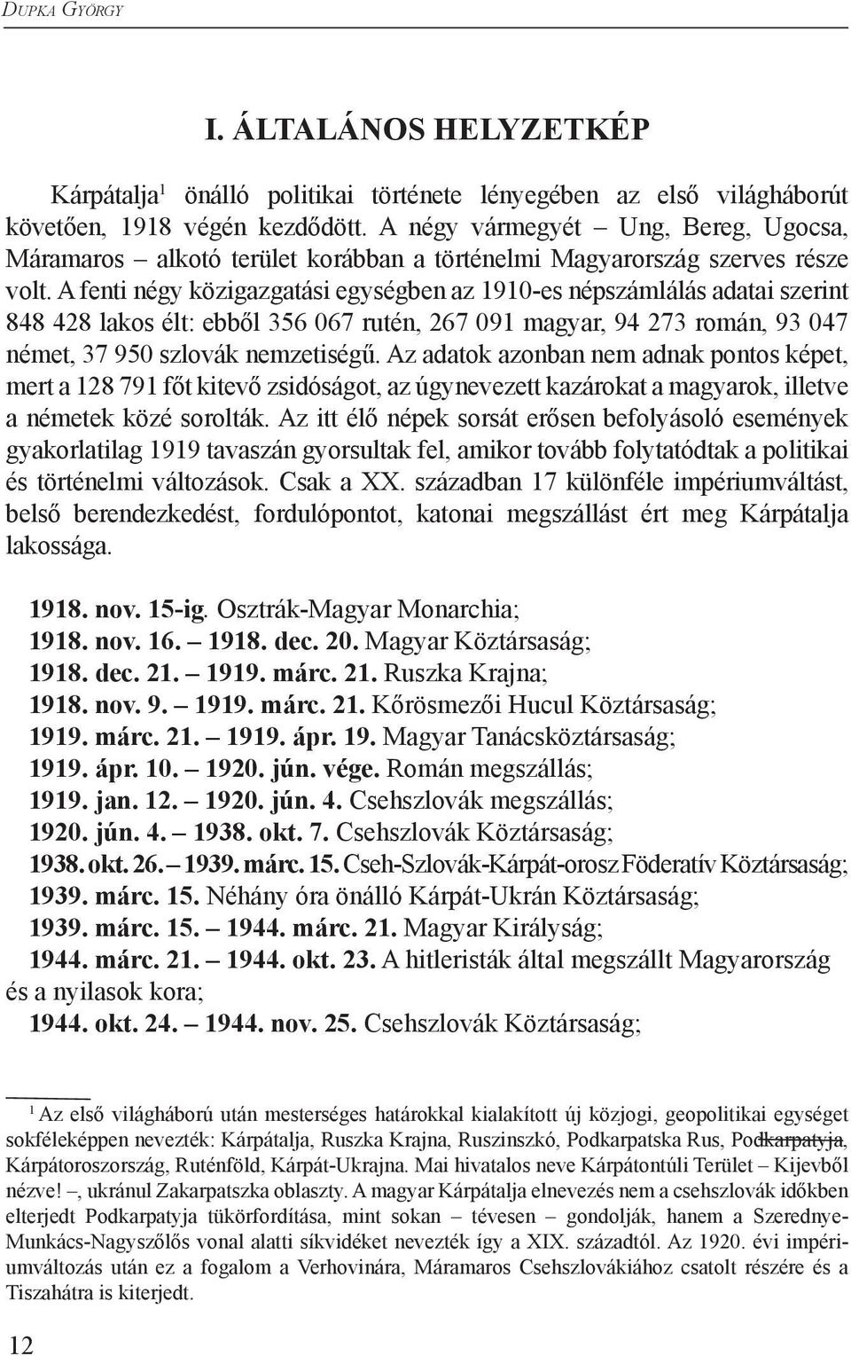 A fenti négy közigazgatási egységben az 1910-es népszámlálás adatai szerint 848 428 lakos élt: ebből 356 067 rutén, 267 091 magyar, 94 273 román, 93 047 német, 37 950 szlovák nemzetiségű.