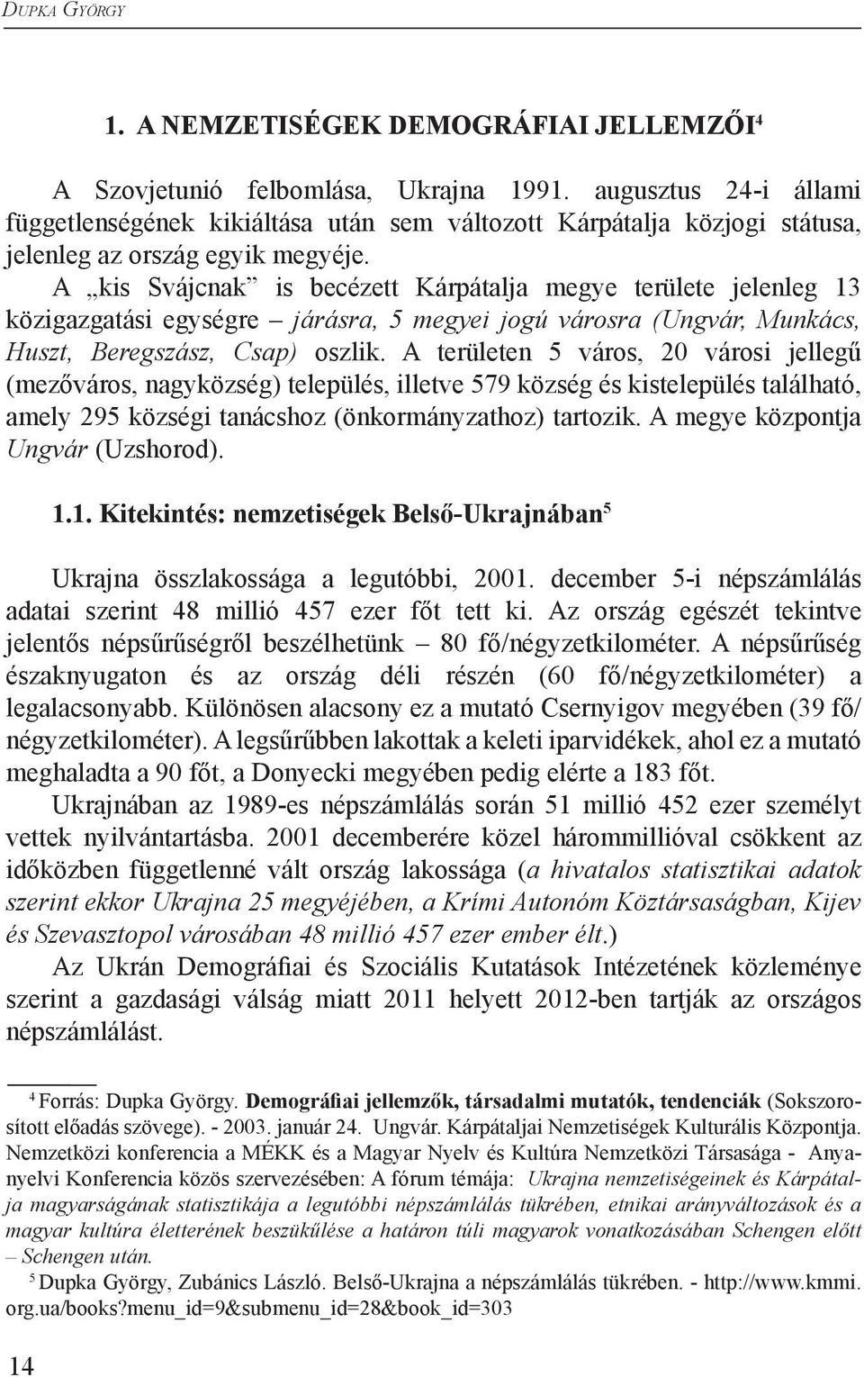 A kis Svájcnak is becézett Kárpátalja megye területe jelenleg 13 közigazgatási egységre járásra, 5 megyei jogú városra (Ungvár, Munkács, Huszt, Beregszász, Csap) oszlik.