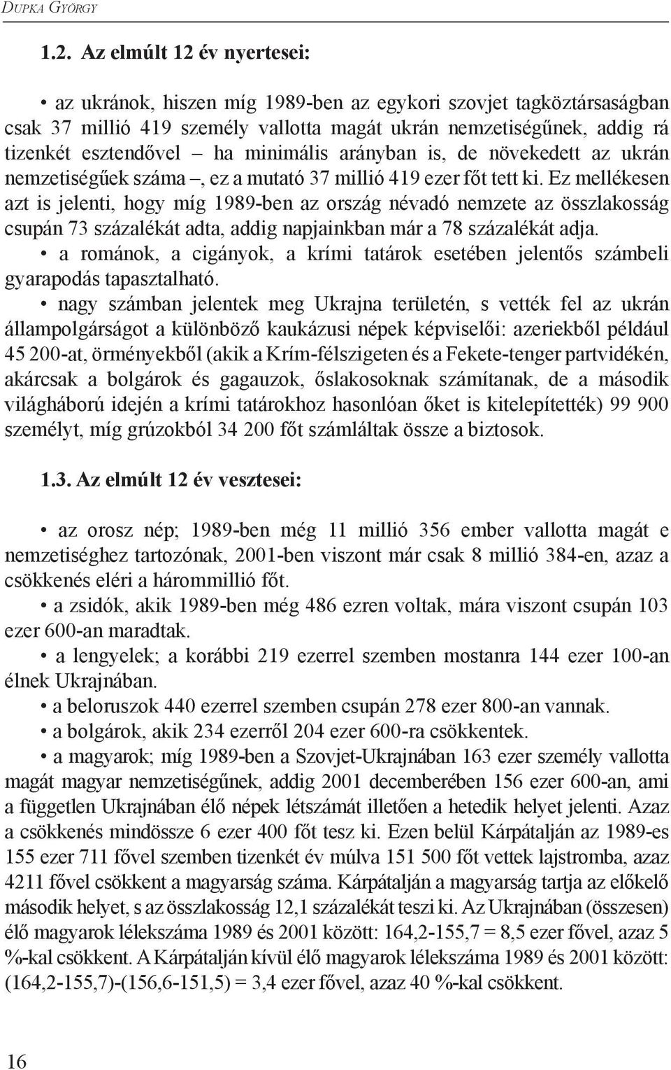 minimális arányban is, de növekedett az ukrán nemzetiségűek száma, ez a mutató 37 millió 419 ezer főt tett ki.