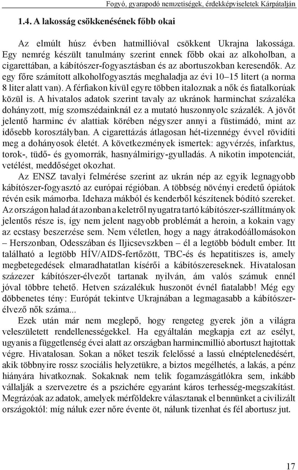 Az egy főre számított alkoholfogyasztás meghaladja az évi 10 15 litert (a norma 8 liter alatt van). A férfiakon kívül egyre többen italoznak a nők és fiatalkorúak közül is.