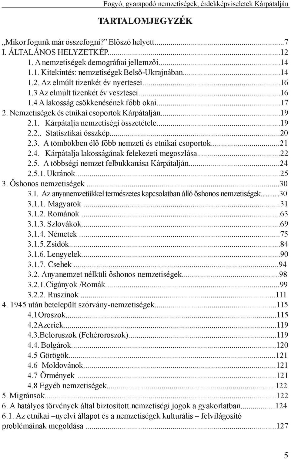 Nemzetiségek és etnikai csoportok Kárpátalján...19 2.1. Kárpátalja nemzetiségi összetétele...19 2.2.. Statisztikai összkép...20 2.3. A tömbökben élő főbb nemzeti és etnikai csoportok...21 2.4.