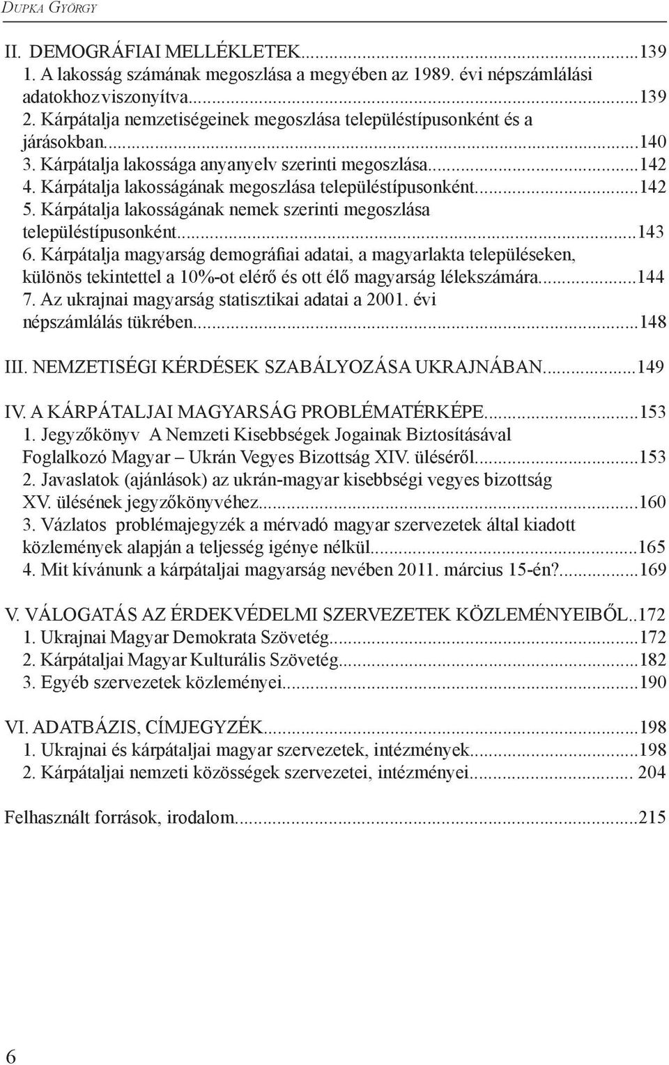 ..142 5. Kárpátalja lakosságának nemek szerinti megoszlása településtípusonként...143 6.