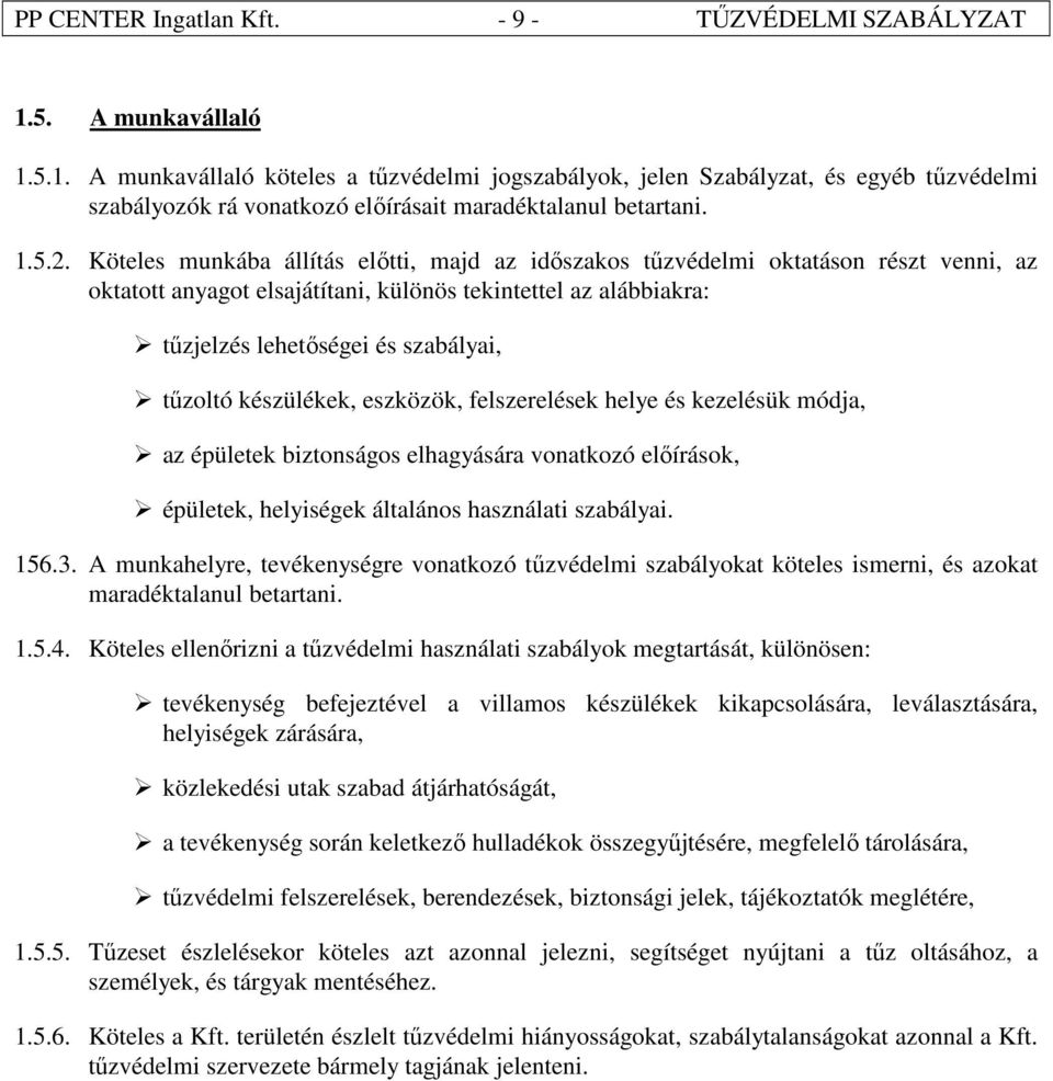 Köteles munkába állítás előtti, majd az időszakos tűzvédelmi oktatáson részt venni, az oktatott anyagot elsajátítani, különös tekintettel az alábbiakra: tűzjelzés lehetőségei és szabályai, tűzoltó