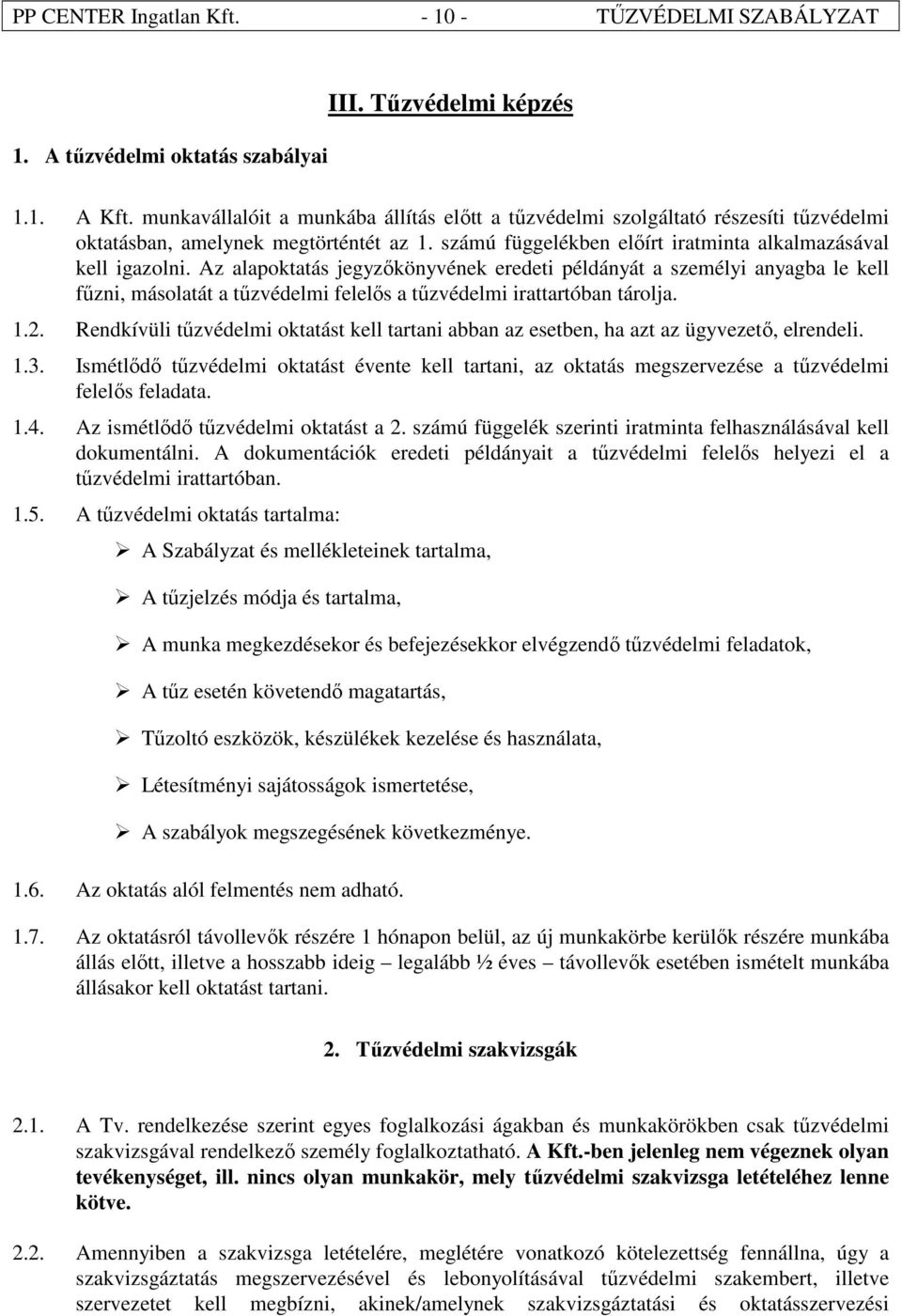 Az alapoktatás jegyzőkönyvének eredeti példányát a személyi anyagba le kell fűzni, másolatát a tűzvédelmi felelős a tűzvédelmi irattartóban tárolja. 1.2.