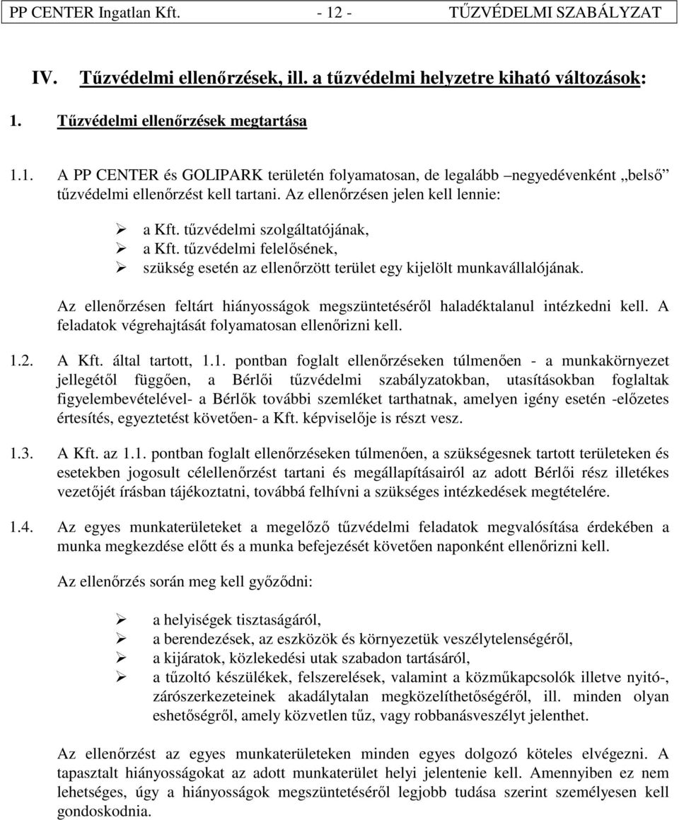 Az ellenőrzésen feltárt hiányosságok megszüntetéséről haladéktalanul intézkedni kell. A feladatok végrehajtását folyamatosan ellenőrizni kell. 1.