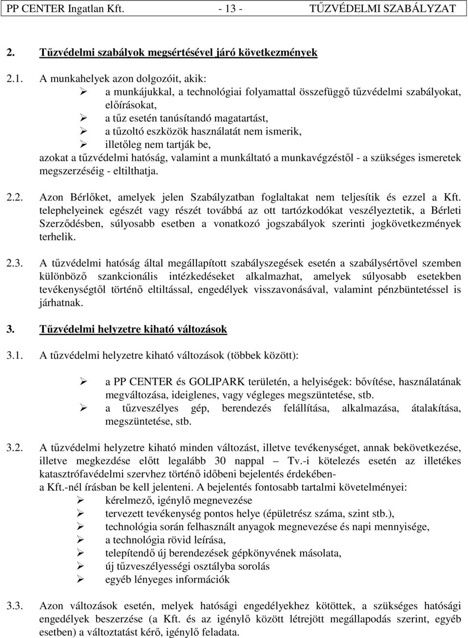 A munkahelyek azon dolgozóit, akik: a munkájukkal, a technológiai folyamattal összefüggő tűzvédelmi szabályokat, előírásokat, a tűz esetén tanúsítandó magatartást, a tűzoltó eszközök használatát nem