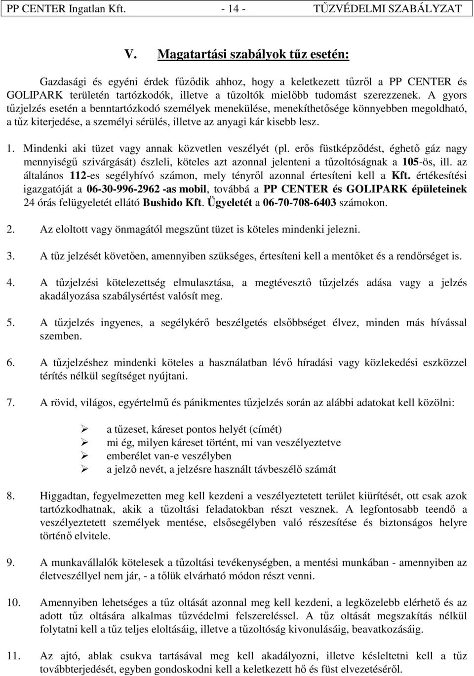 A gyors tűzjelzés esetén a benntartózkodó személyek menekülése, menekíthetősége könnyebben megoldható, a tűz kiterjedése, a személyi sérülés, illetve az anyagi kár kisebb lesz. 1.