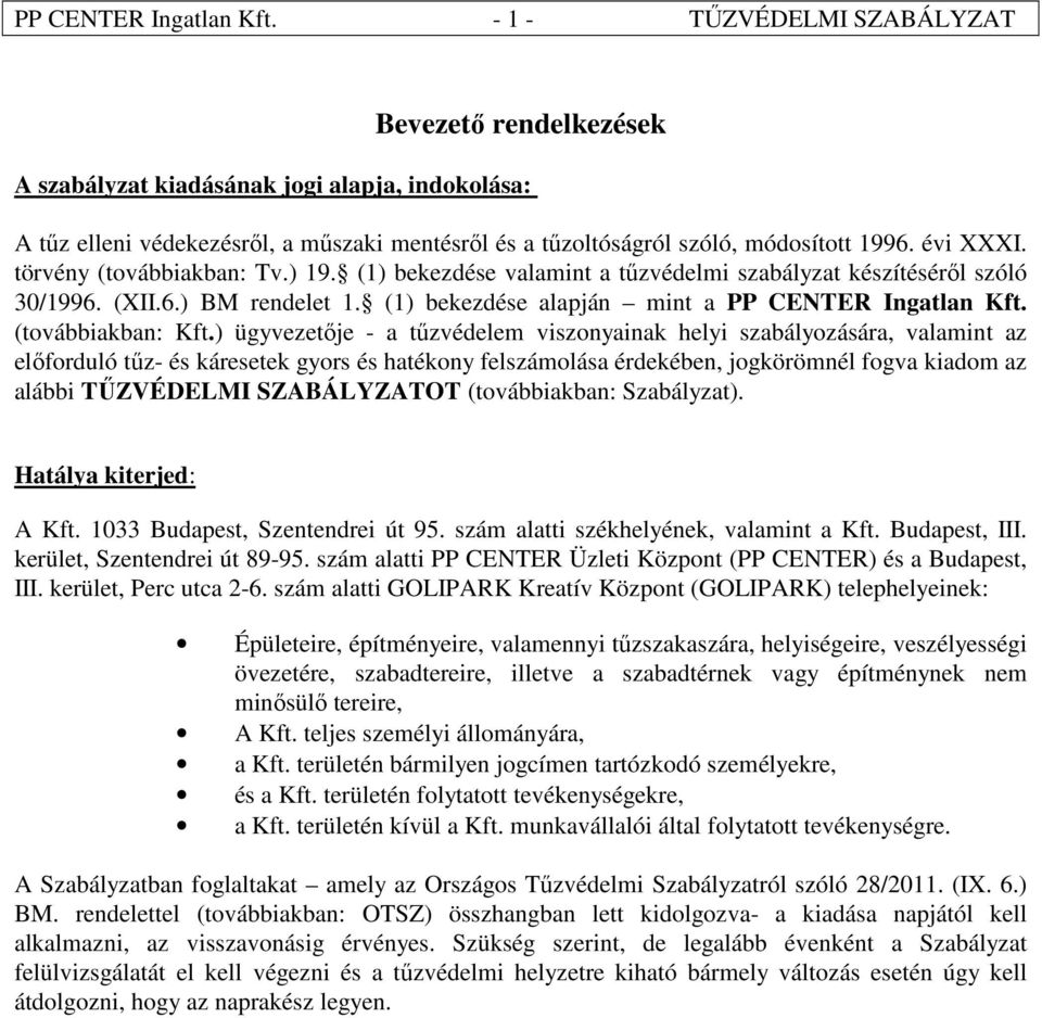 törvény (továbbiakban: Tv.) 19. (1) bekezdése valamint a tűzvédelmi szabályzat készítéséről szóló 30/1996. (XII.6.) BM rendelet 1. (1) bekezdése alapján mint a  (továbbiakban: Kft.