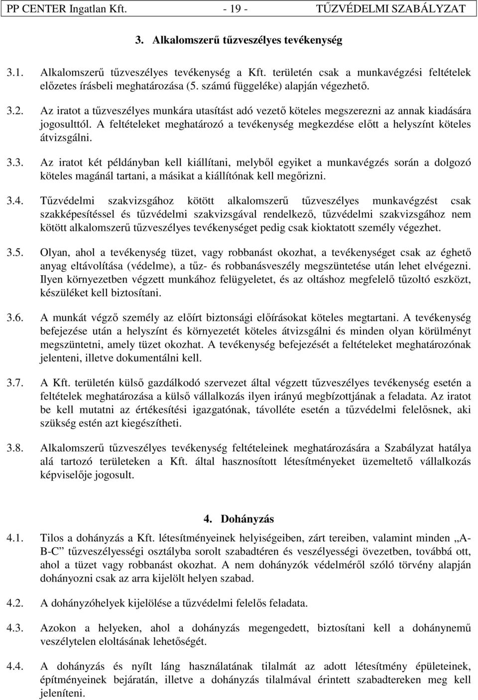 Az iratot a tűzveszélyes munkára utasítást adó vezető köteles megszerezni az annak kiadására jogosulttól. A feltételeket meghatározó a tevékenység megkezdése előtt a helyszínt köteles átvizsgálni. 3.