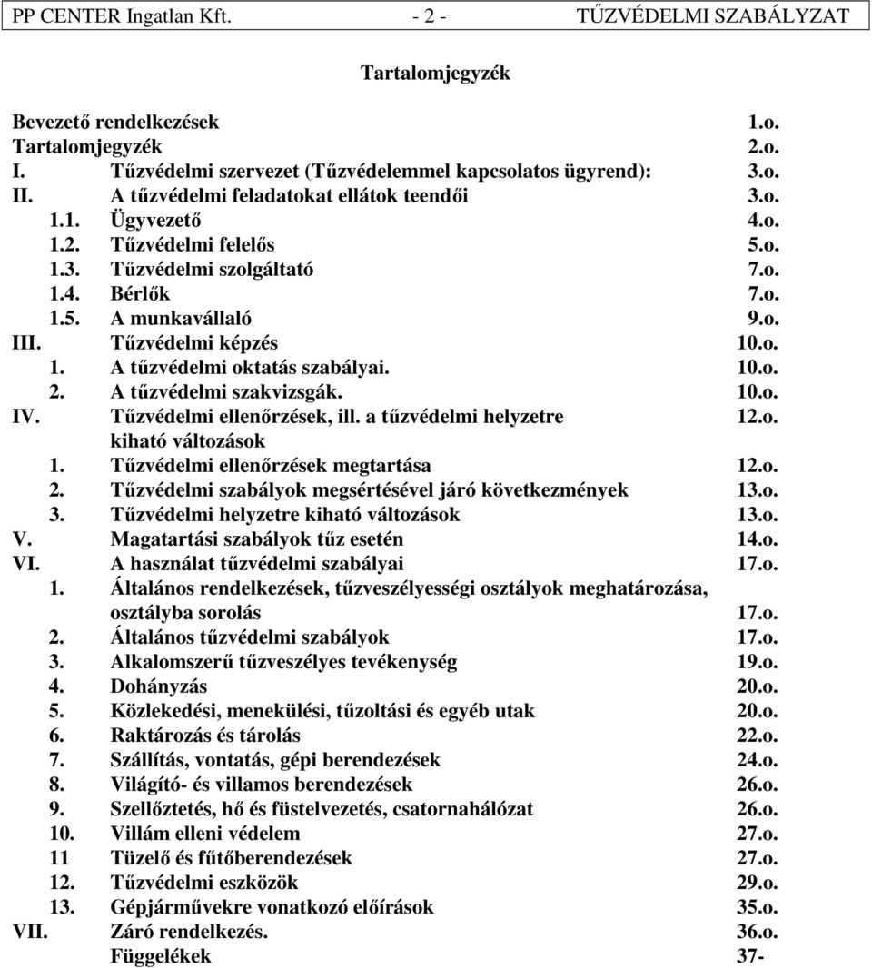 10.o. 2. A tűzvédelmi szakvizsgák. 10.o. IV. Tűzvédelmi ellenőrzések, ill. a tűzvédelmi helyzetre 12.o. kiható változások 1. Tűzvédelmi ellenőrzések megtartása 12.o. 2. Tűzvédelmi szabályok megsértésével járó következmények 13.