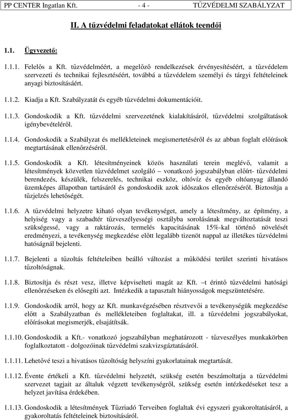 Kiadja a Kft. Szabályzatát és egyéb tűzvédelmi dokumentációit. 1.1.3. Gondoskodik a Kft. tűzvédelmi szervezetének kialakításáról, tűzvédelmi szolgáltatások igénybevételéről. 1.1.4.