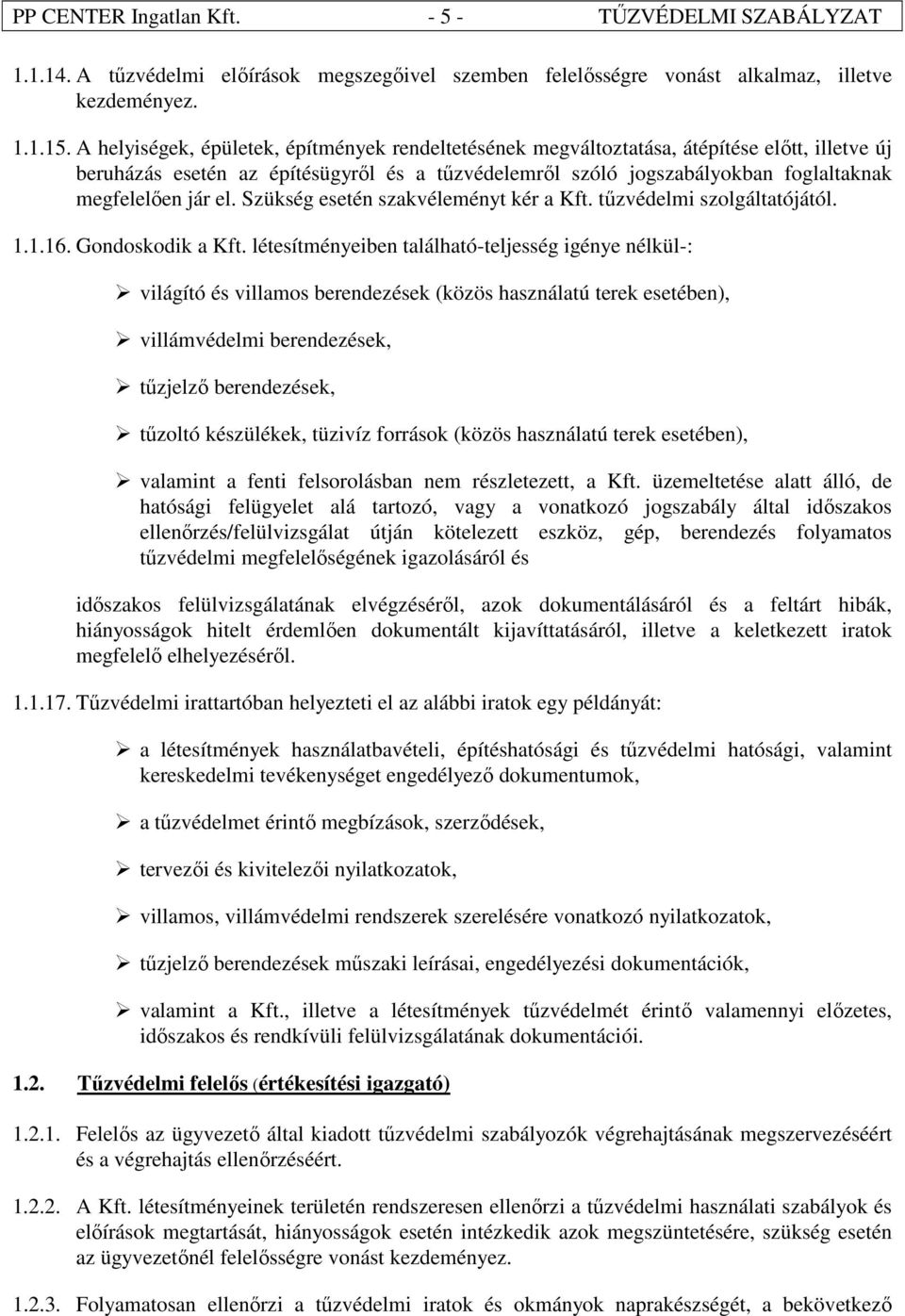 el. Szükség esetén szakvéleményt kér a Kft. tűzvédelmi szolgáltatójától. 1.1.16. Gondoskodik a Kft.