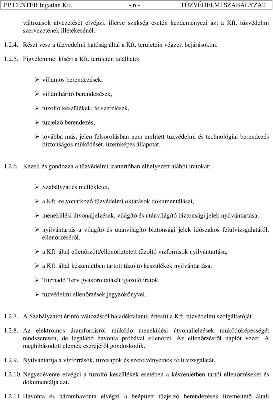 területén található: villamos berendezések, villámhárító berendezések, tűzoltó készülékek, felszerelések, tűzjelző berendezés, továbbá más, jelen felsorolásban nem említett tűzvédelmi és technológiai