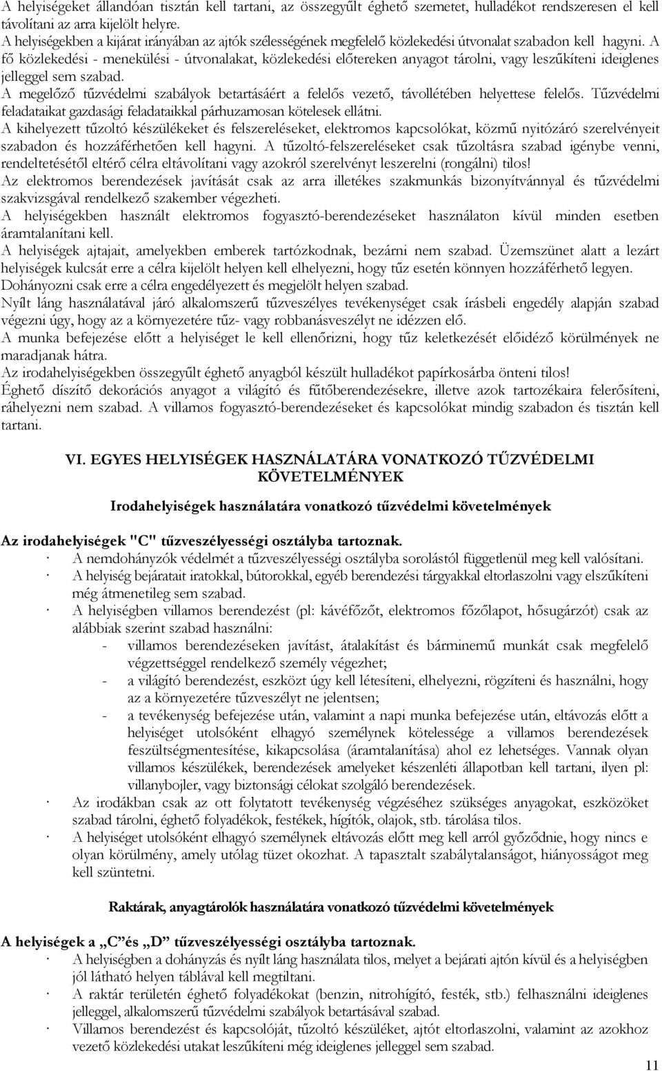 A fő közlekedési - menekülési - útvonalakat, közlekedési előtereken anyagot tárolni, vagy leszűkíteni ideiglenes jelleggel sem szabad.