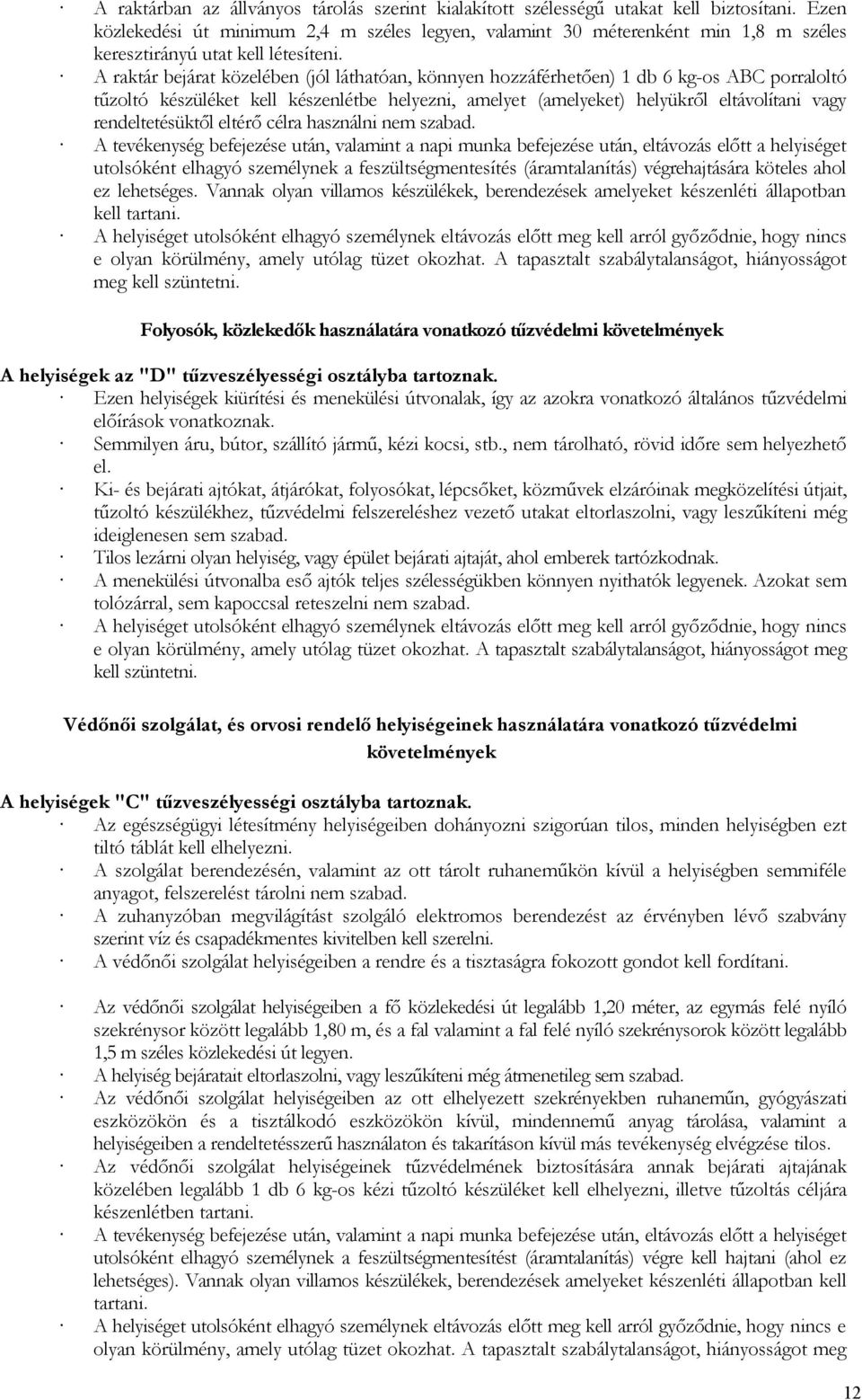 A raktár bejárat közelében (jól láthatóan, könnyen hozzáférhetően) 1 db 6 kg-os ABC porraloltó tűzoltó készüléket kell készenlétbe helyezni, amelyet (amelyeket) helyükről eltávolítani vagy