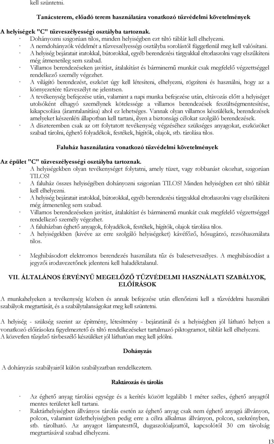 A helyiség bejáratait iratokkal, bútorokkal, egyéb berendezési tárgyakkal eltorlaszolni vagy elszűkíteni még átmenetileg sem szabad.