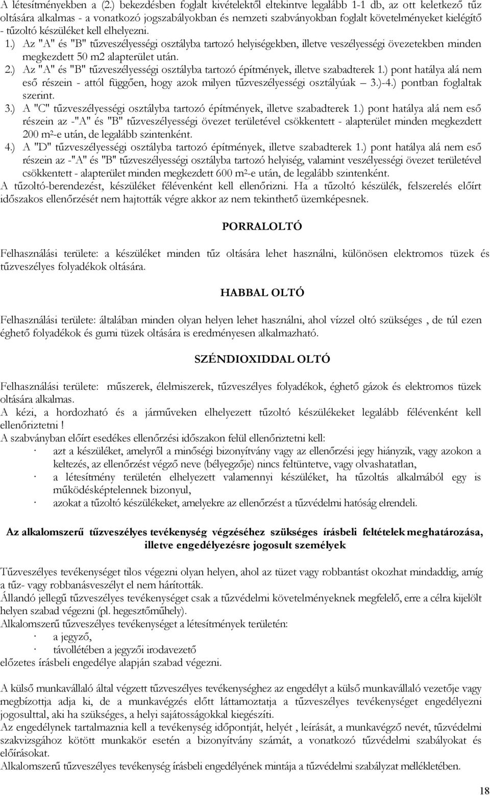 tűzoltó készüléket kell elhelyezni. 1.) Az "A" és "B" tűzveszélyességi osztályba tartozó helyiségekben, illetve veszélyességi övezetekben minden megkezdett 50 m2 alapterület után. 2.