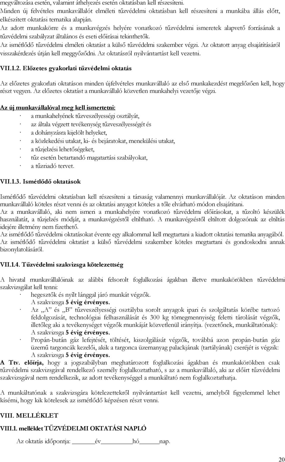 Az adott munkakörre és a munkavégzés helyére vonatkozó tűzvédelmi ismeretek alapvető forrásának a tűzvédelmi szabályzat általános és eseti előírásai tekinthetők.