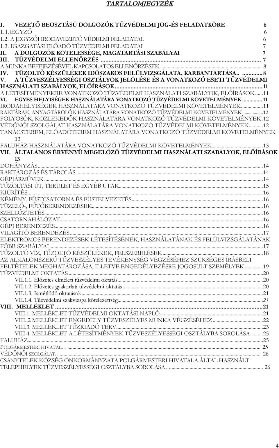 .... 8 V. A TŰZVESZÉLYESSÉGI OSZTÁLYOK JELÖLÉSE ÉS A VONATKOZÓ ESETI TŰZVÉDELMI HASZNÁLATI SZABÁLYOK, ELŐÍRÁSOK... 11 A LÉTESÍTMÉNYEKRE VONATKOZÓ TŰZVÉDELMI HASZNÁLATI SZABÁLYOK, ELŐÍRÁSOK... 11 VI.