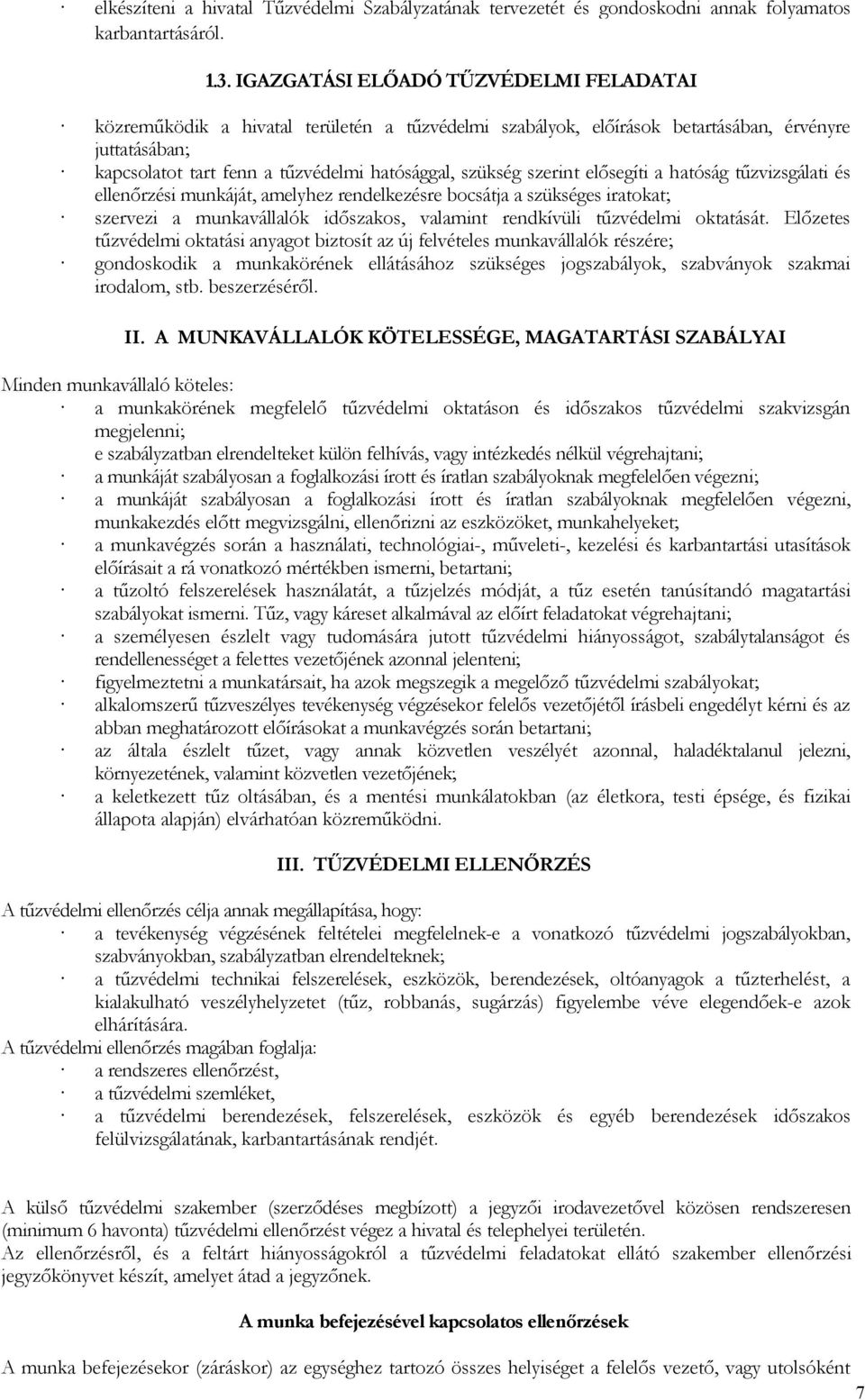 szerint elősegíti a hatóság tűzvizsgálati és ellenőrzési munkáját, amelyhez rendelkezésre bocsátja a szükséges iratokat; szervezi a munkavállalók időszakos, valamint rendkívüli tűzvédelmi oktatását.