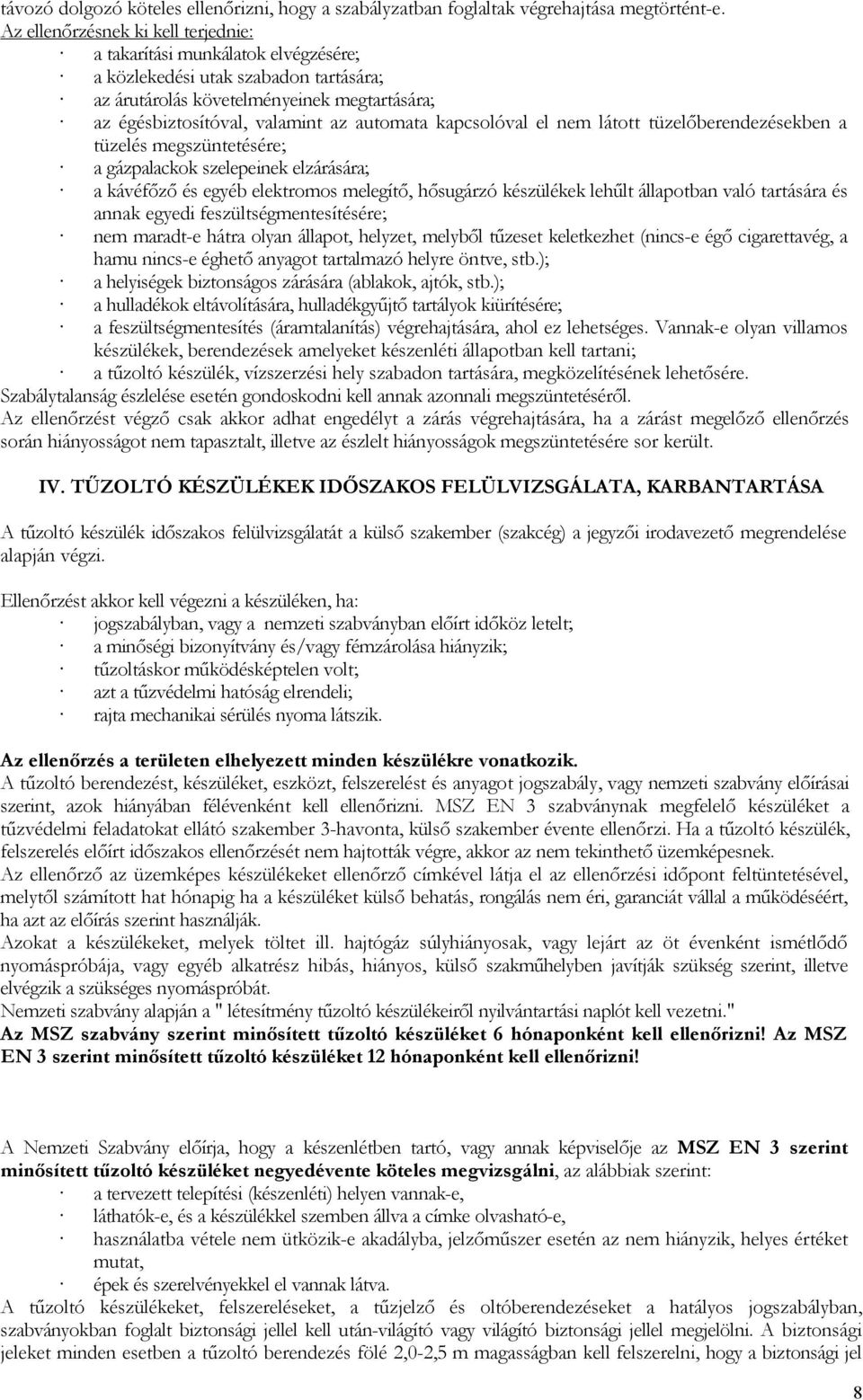 kapcsolóval el nem látott tüzelőberendezésekben a tüzelés megszüntetésére; a gázpalackok szelepeinek elzárására; a kávéfőző és egyéb elektromos melegítő, hősugárzó készülékek lehűlt állapotban való