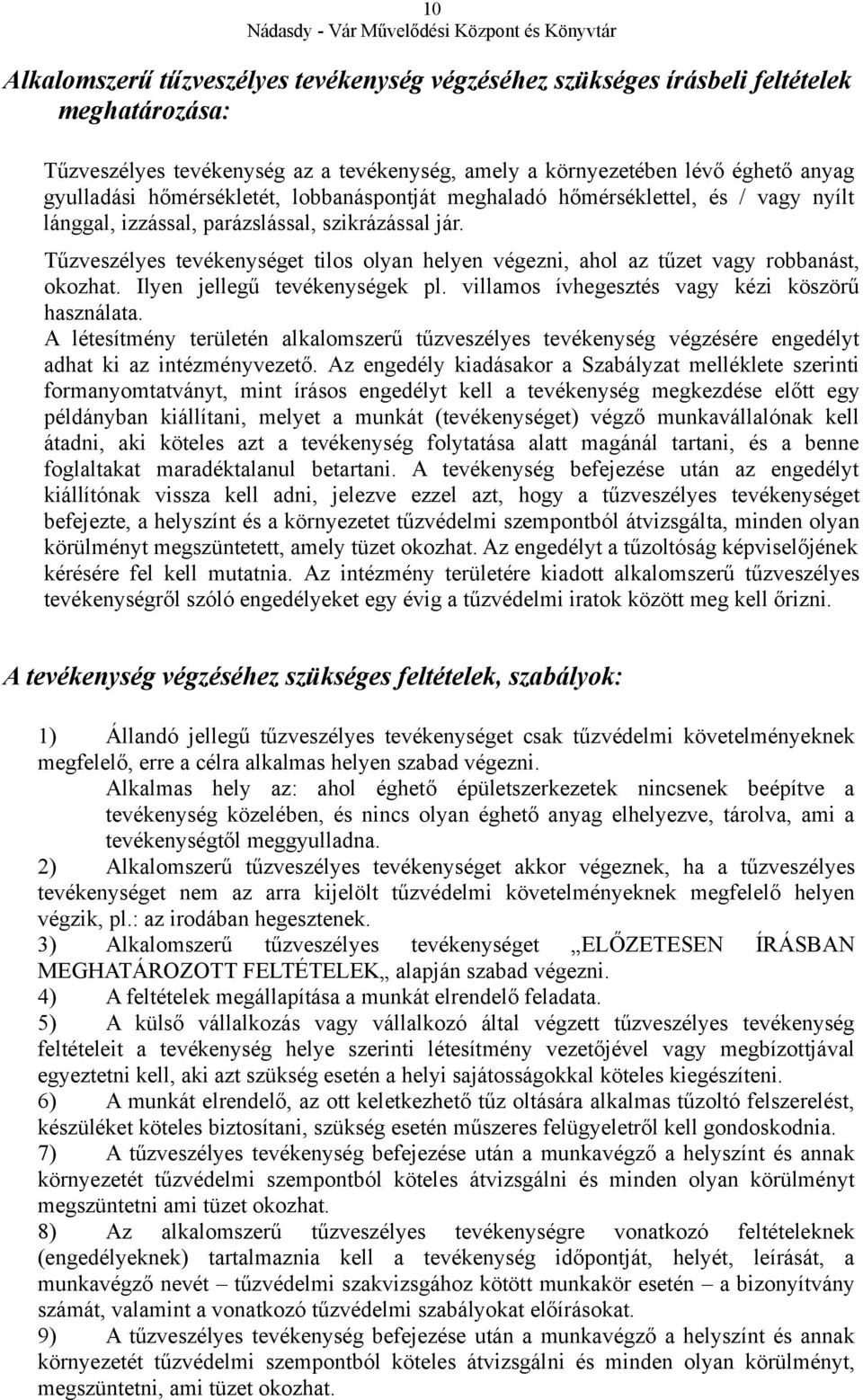 Tűzveszélyes tevékenységet tilos olyan helyen végezni, ahol az tűzet vagy robbanást, okozhat. Ilyen jellegű tevékenységek pl. villamos ívhegesztés vagy kézi köszörű használata.