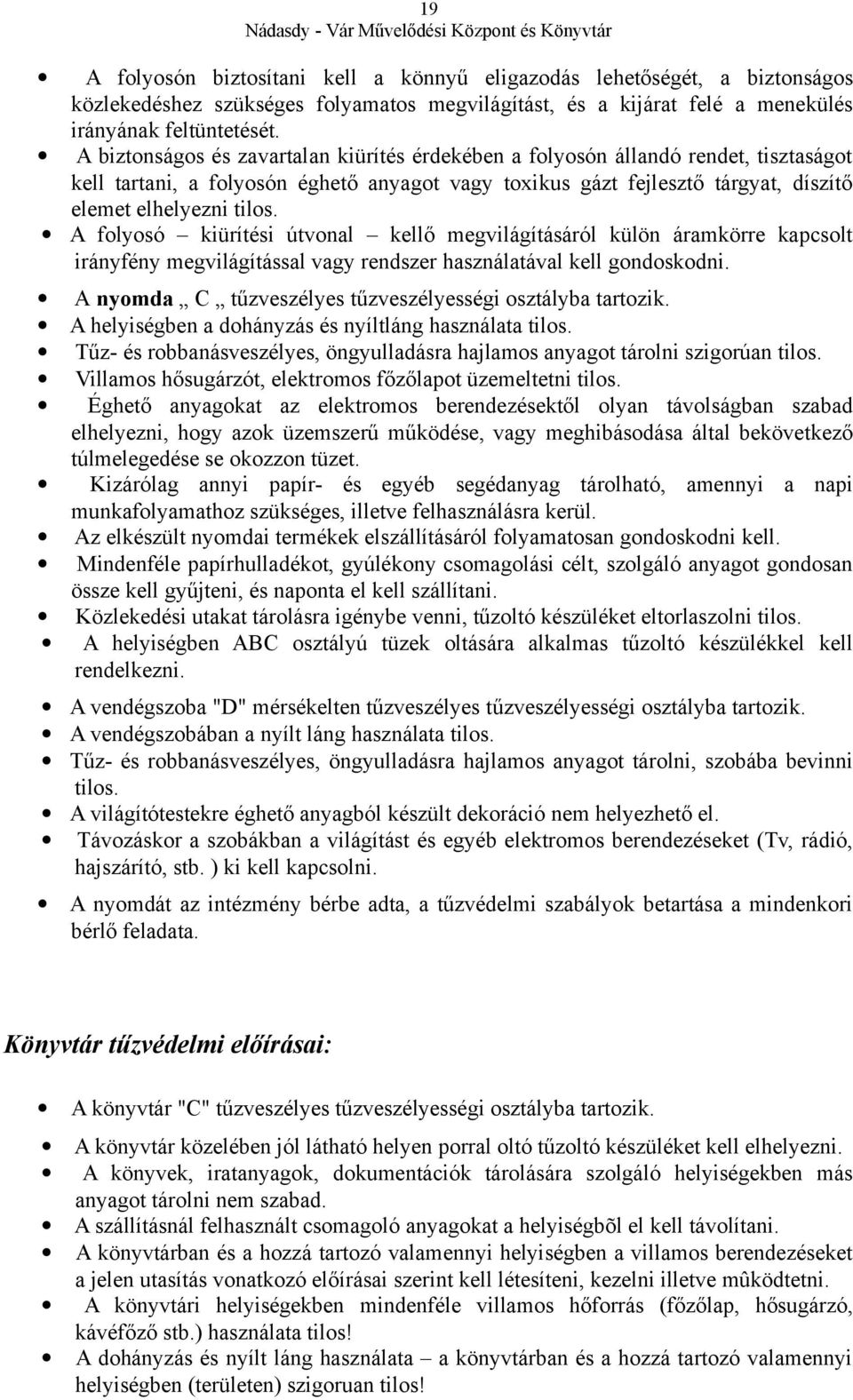 A folyosó kiürítési útvonal kellő megvilágításáról külön áramkörre kapcsolt irányfény megvilágítással vagy rendszer használatával kell gondoskodni.