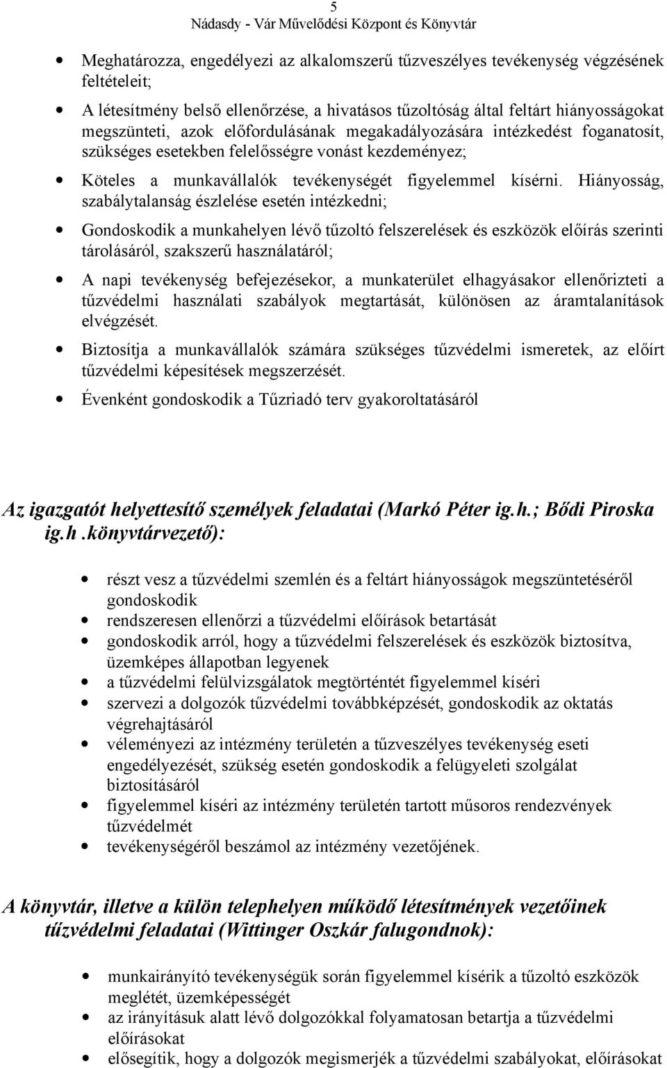 Hiányosság, szabálytalanság észlelése esetén intézkedni; Gondoskodik a munkahelyen lévő tűzoltó felszerelések és eszközök előírás szerinti tárolásáról, szakszerű használatáról; A napi tevékenység