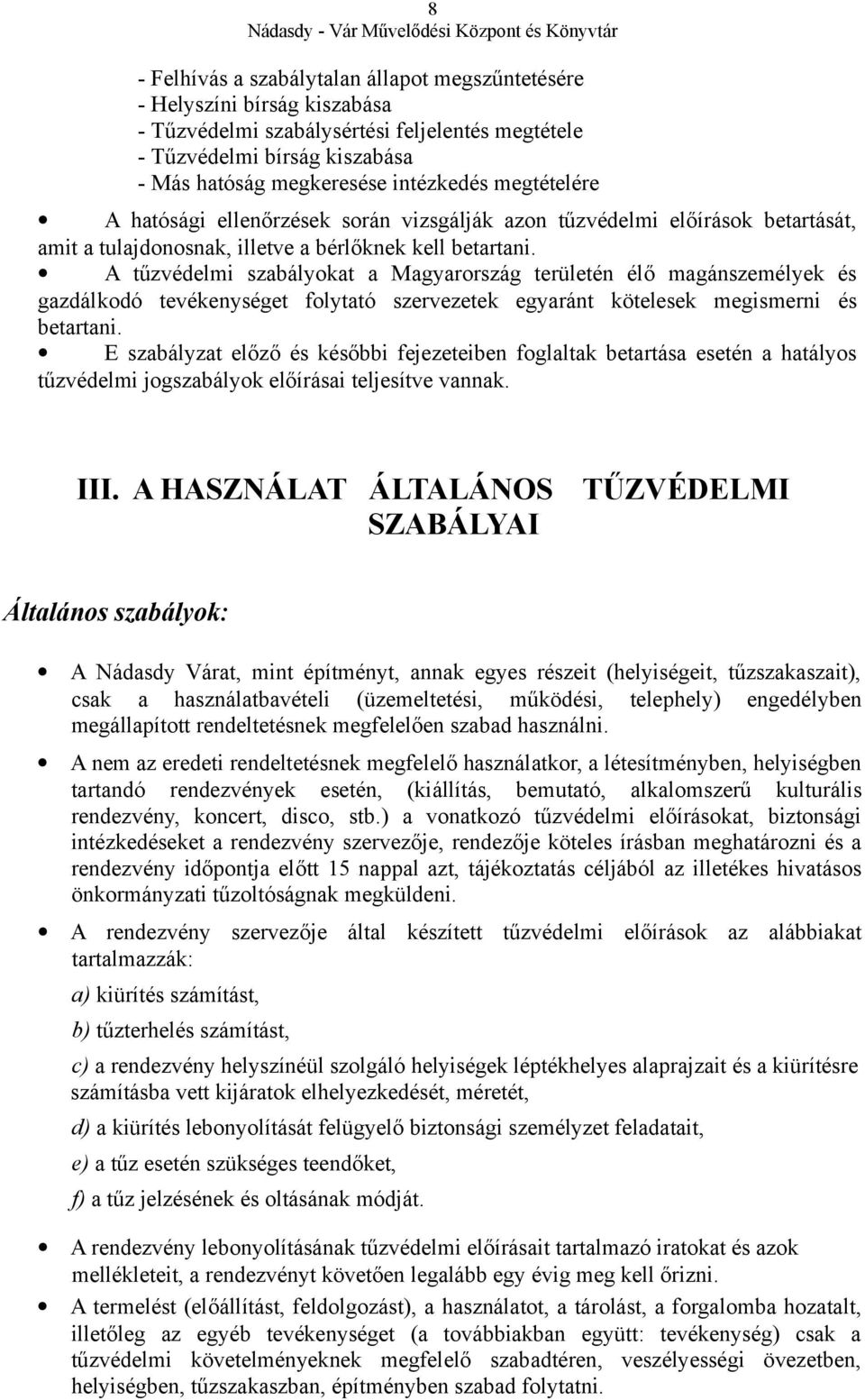 A tűzvédelmi szabályokat a Magyarország területén élő magánszemélyek és gazdálkodó tevékenységet folytató szervezetek egyaránt kötelesek megismerni és betartani.