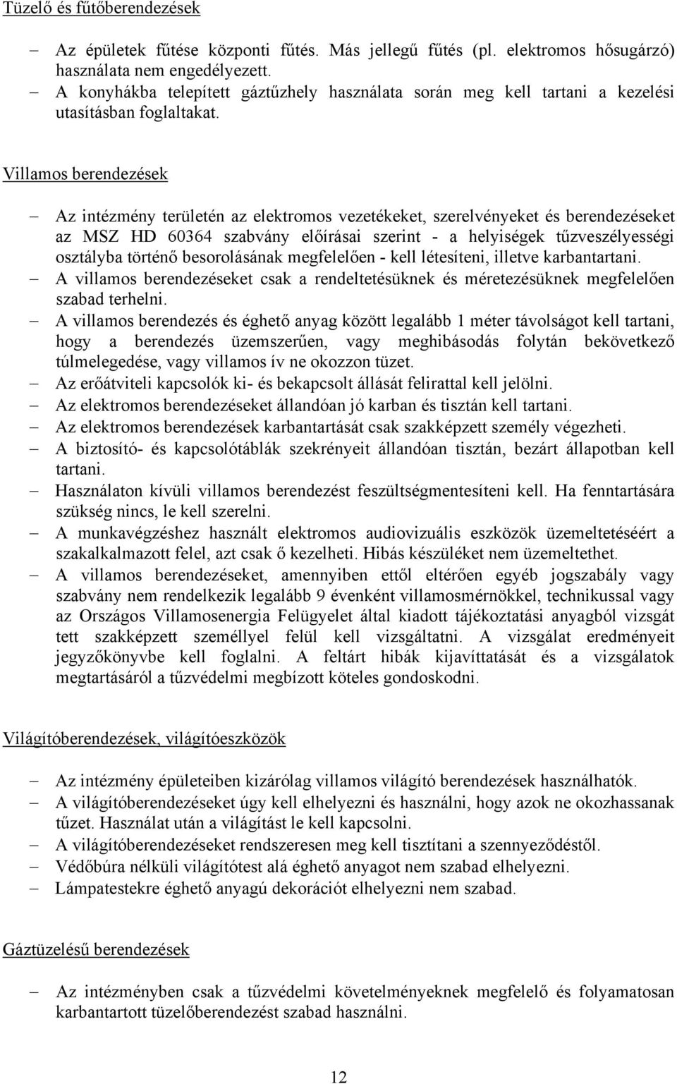 Villamos berendezések Az intézmény területén az elektromos vezetékeket, szerelvényeket és berendezéseket az MSZ HD 60364 szabvány előírásai szerint - a helyiségek tűzveszélyességi osztályba történő