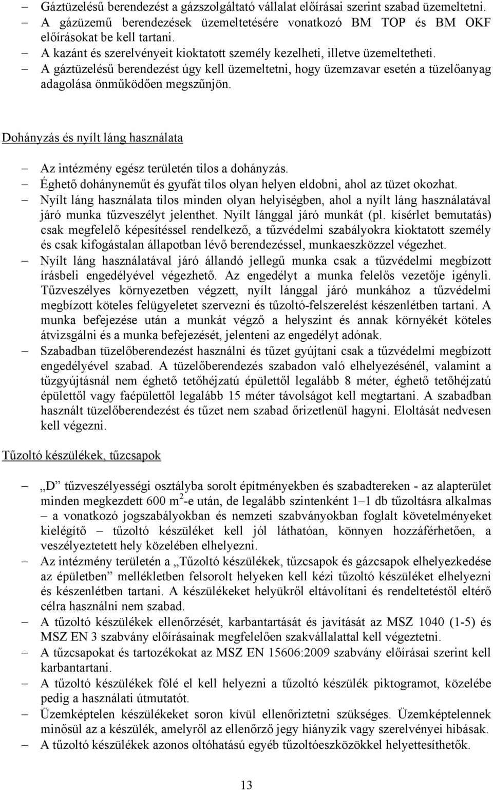 Dohányzás és nyílt láng használata Az intézmény egész területén tilos a dohányzás. Éghető dohányneműt és gyufát tilos olyan helyen eldobni, ahol az tüzet okozhat.