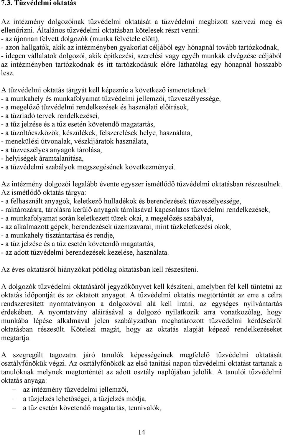 tartózkodnak, - idegen vállalatok dolgozói, akik építkezési, szerelési vagy egyéb munkák elvégzése céljából az intézményben tartózkodnak és itt tartózkodásuk előre láthatólag egy hónapnál hosszabb