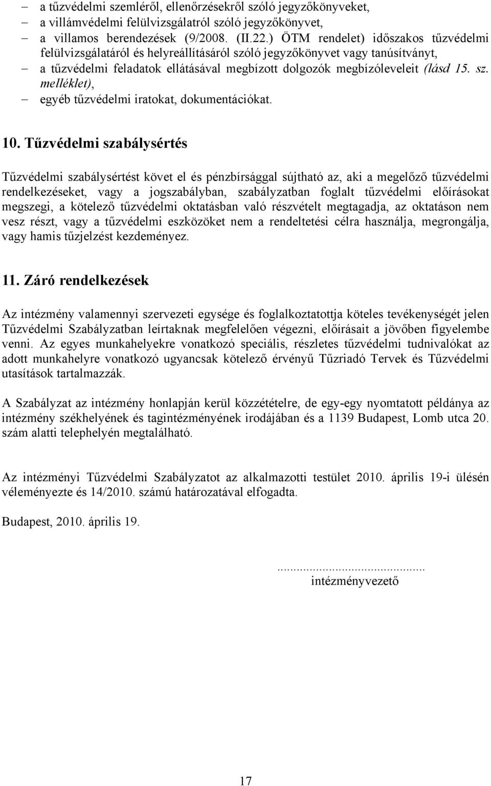 10. Tűzvédelmi szabálysértés Tűzvédelmi szabálysértést követ el és pénzbírsággal sújtható az, aki a megelőző tűzvédelmi rendelkezéseket, vagy a jogszabályban, szabályzatban foglalt tűzvédelmi