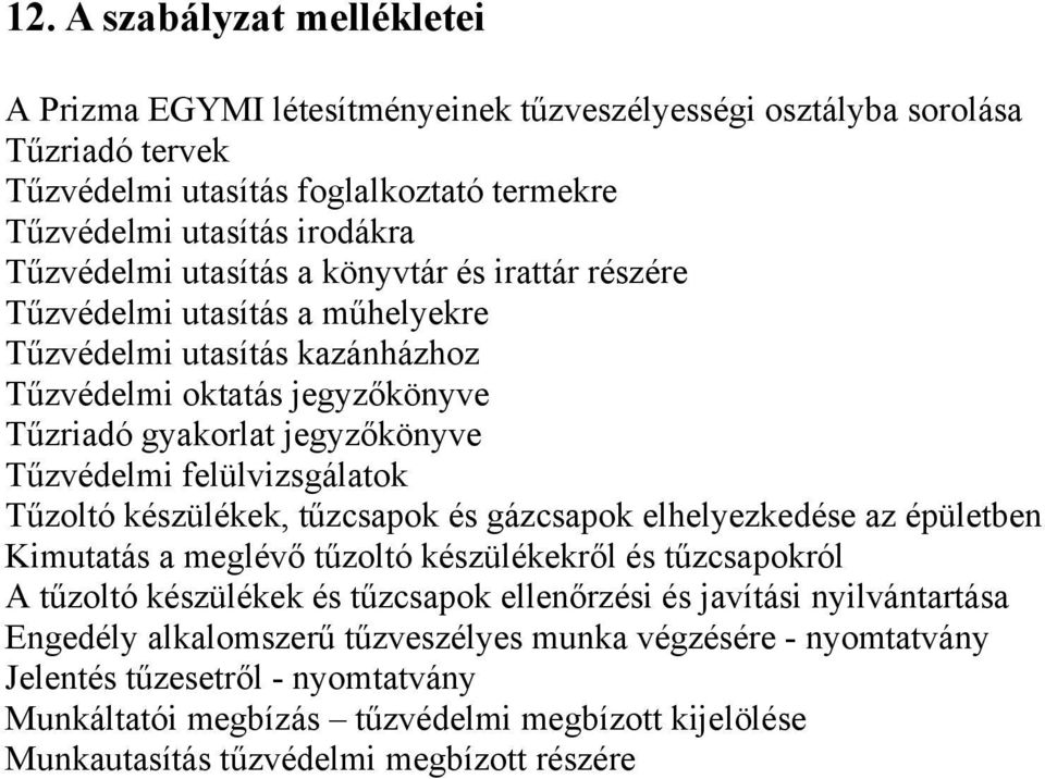 Tűzoltó készülékek, tűzcsapok és gázcsapok elhelyezkedése az épületben Kimutatás a meglévő tűzoltó készülékekről és tűzcsapokról A tűzoltó készülékek és tűzcsapok ellenőrzési és javítási