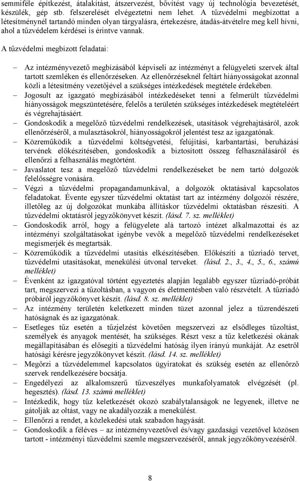 A tűzvédelmi megbízott feladatai: Az intézményvezető megbízásából képviseli az intézményt a felügyeleti szervek által tartott szemléken és ellenőrzéseken.