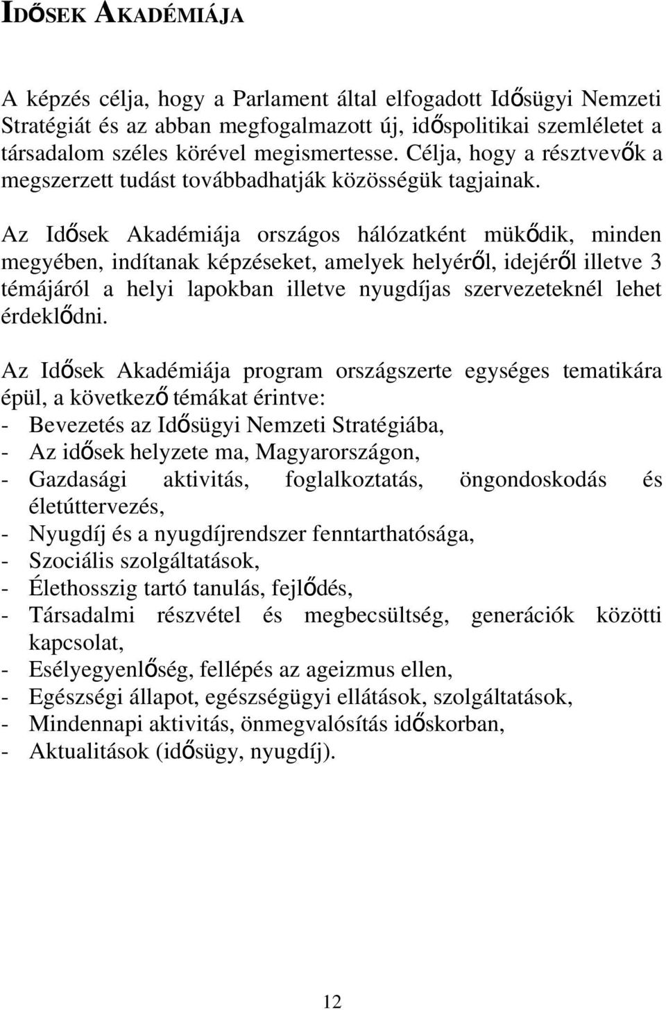 Az Idősek Akadémiája országos hálózatként mükő dik, minden megyében, indítanak képzéseket, amelyek helyéről, idejérő l illetve 3 témájáról a helyi lapokban illetve nyugdíjas szervezeteknél lehet