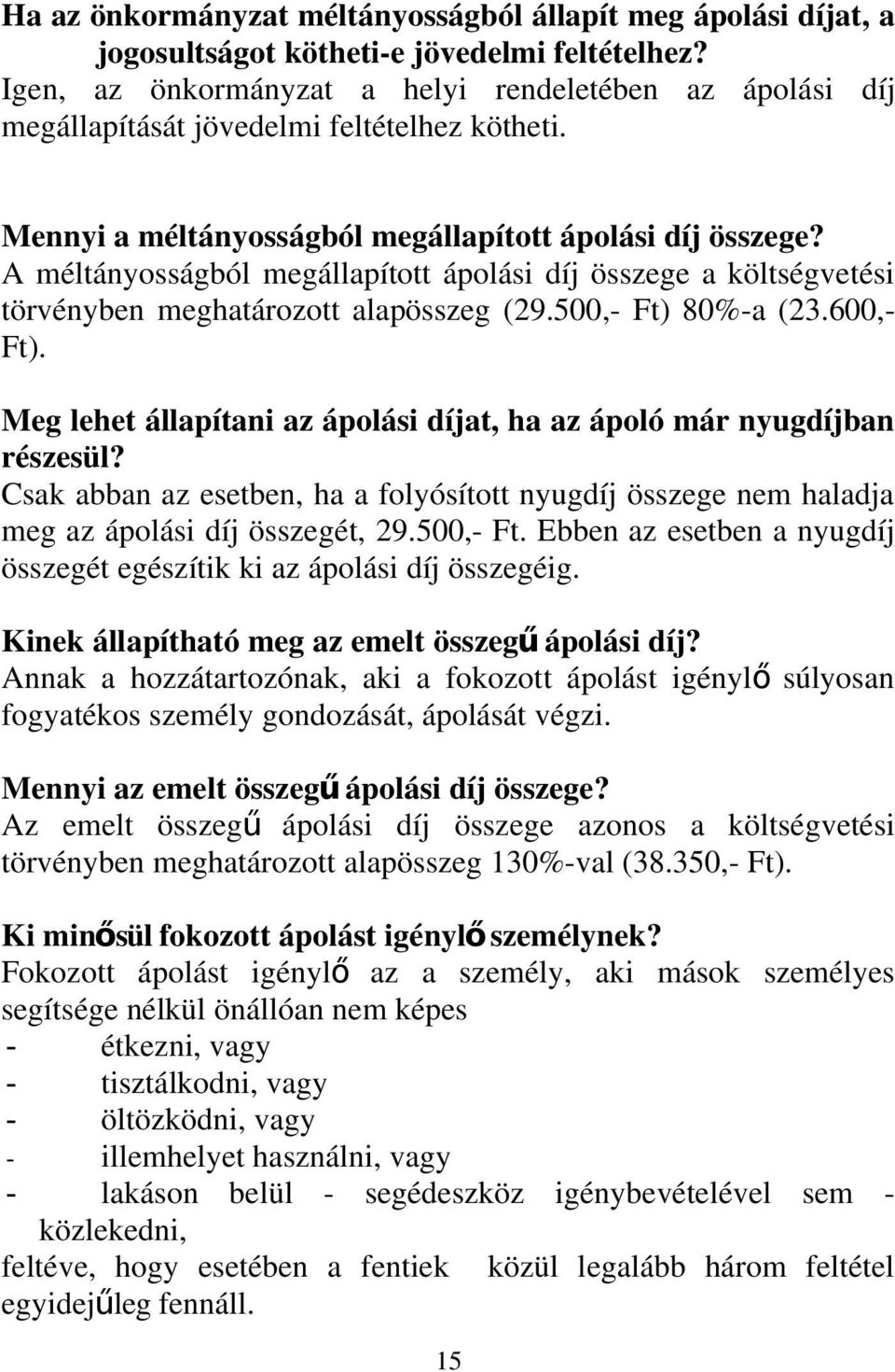 A méltányosságból megállapított ápolási díj összege a költségvetési törvényben meghatározott alapösszeg (29.500,- Ft) 80%-a (23.600,- Ft).