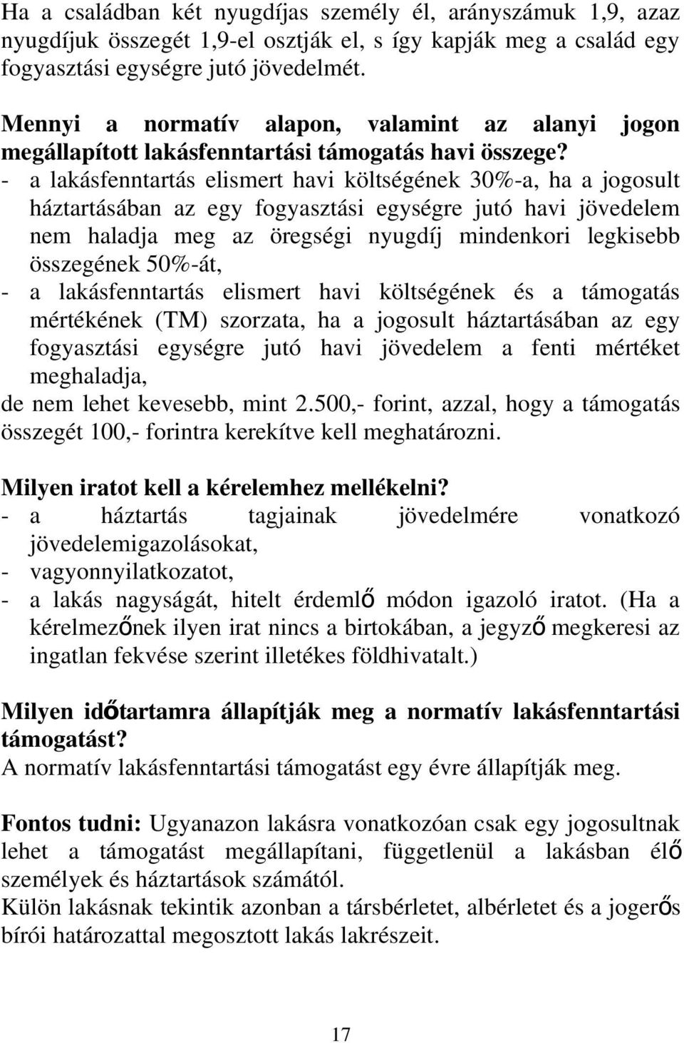 - a lakásfenntartás elismert havi költségének 30%-a, ha a jogosult háztartásában az egy fogyasztási egységre jutó havi jövedelem nem haladja meg az öregségi nyugdíj mindenkori legkisebb összegének