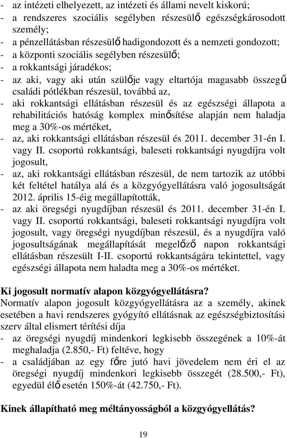 rokkantsági ellátásban részesül és az egészségi állapota a rehabilitációs hatóság komplex minő sítése alapján nem haladja meg a 30%-os mértéket, - az, aki rokkantsági ellátásban részesül és 2011.