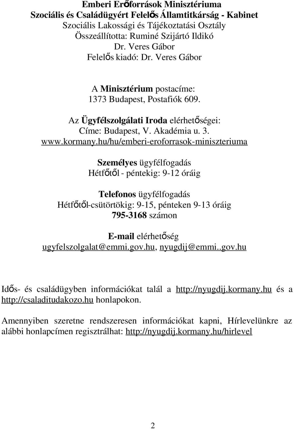 hu/hu/emberi-eroforrasok-miniszteriuma Személyes ügyfélfogadás Hétfőtől - péntekig: 9-12 óráig Telefonos ügyfélfogadás Hétfőtől -csütörtökig: 9-15, pénteken 9-13 óráig 795-3168 számon E-mail