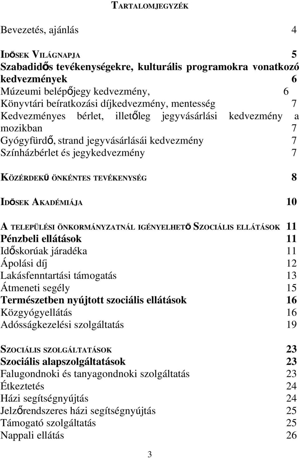 TEVÉKENYSÉG 8 IDŐ SEK AKADÉMIÁJA 10 A TELEPÜLÉSI ÖNKORMÁNYZATNÁL IGÉNYELHETŐ SZOCIÁLIS ELLÁTÁSOK 11 Pénzbeli ellátások 11 Időskorúak járadéka 11 Ápolási díj 12 Lakásfenntartási támogatás 13 Átmeneti