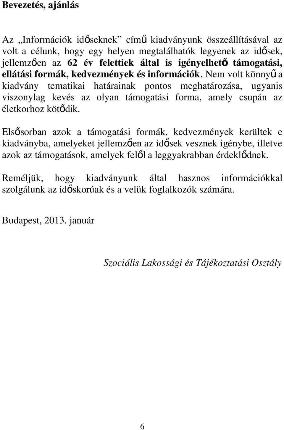 Nem volt könny ű a kiadvány tematikai határainak pontos meghatározása, ugyanis viszonylag kevés az olyan támogatási forma, amely csupán az életkorhoz kötődik.