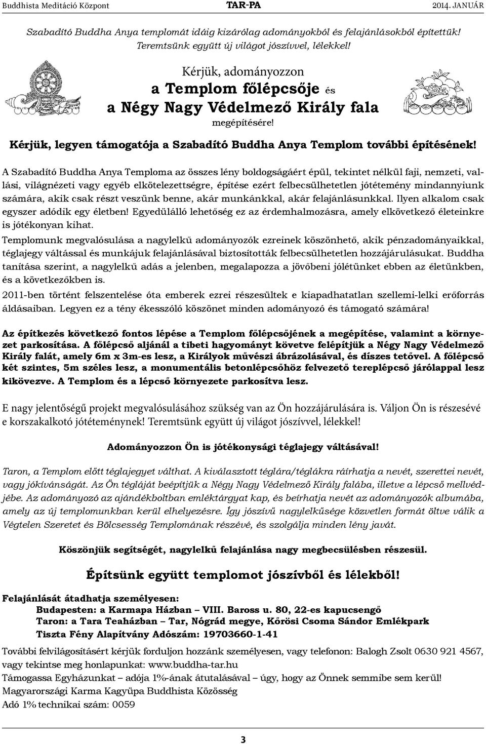 A Szabadító Buddha Anya Temploma az összes lény boldogságáért épül, tekintet nélkül faji, nemzeti, vallási, világnézeti vagy egyéb elkötelezettségre, építése ezért felbecsülhetetlen jótétemény