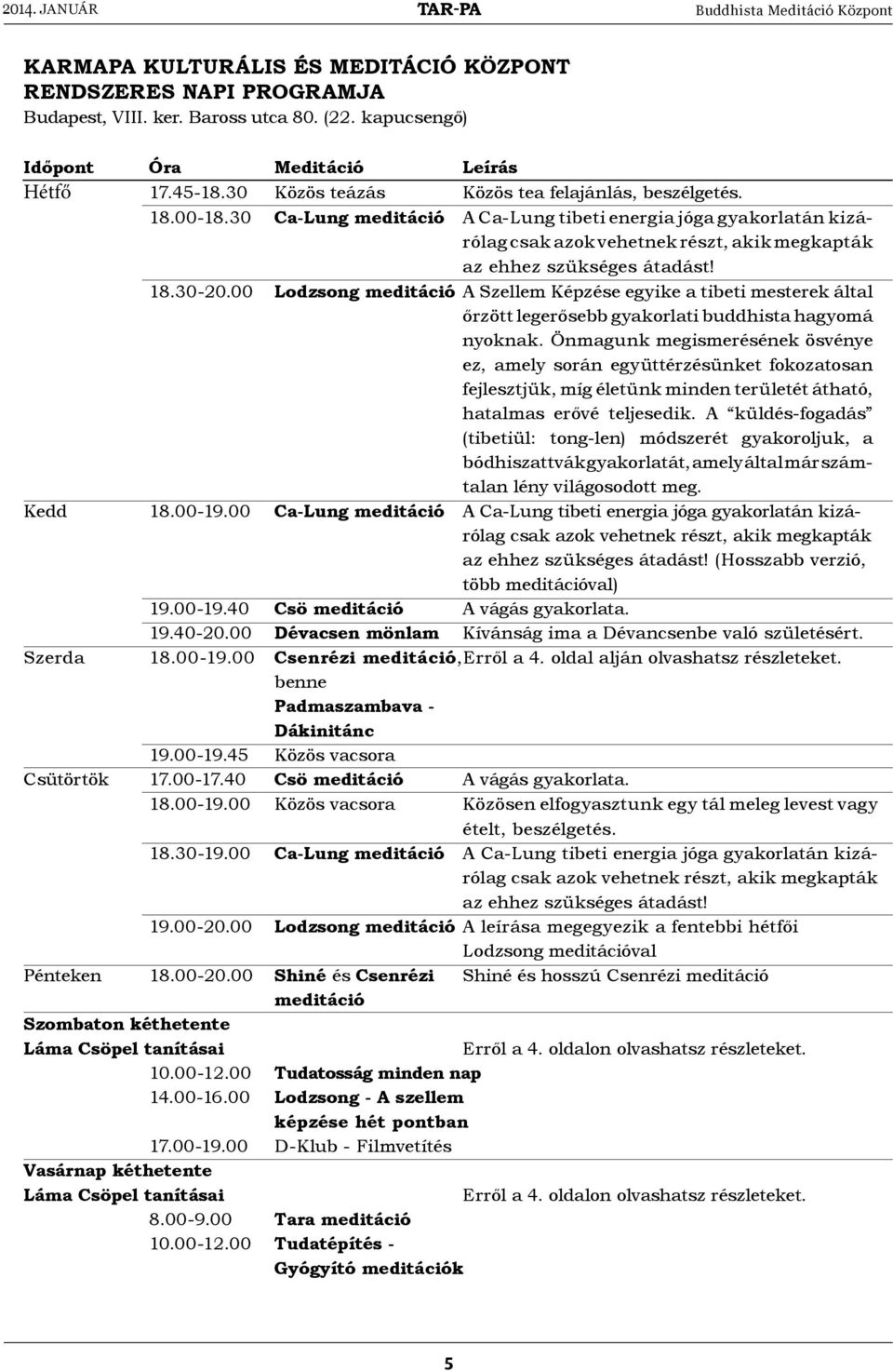 30 Ca-Lung meditáció A Ca-Lung tibeti energia jóga gyakorlatán kizárólag csak azok vehetnek részt, akik megkapták az ehhez szükséges átadást! 18.30-20.