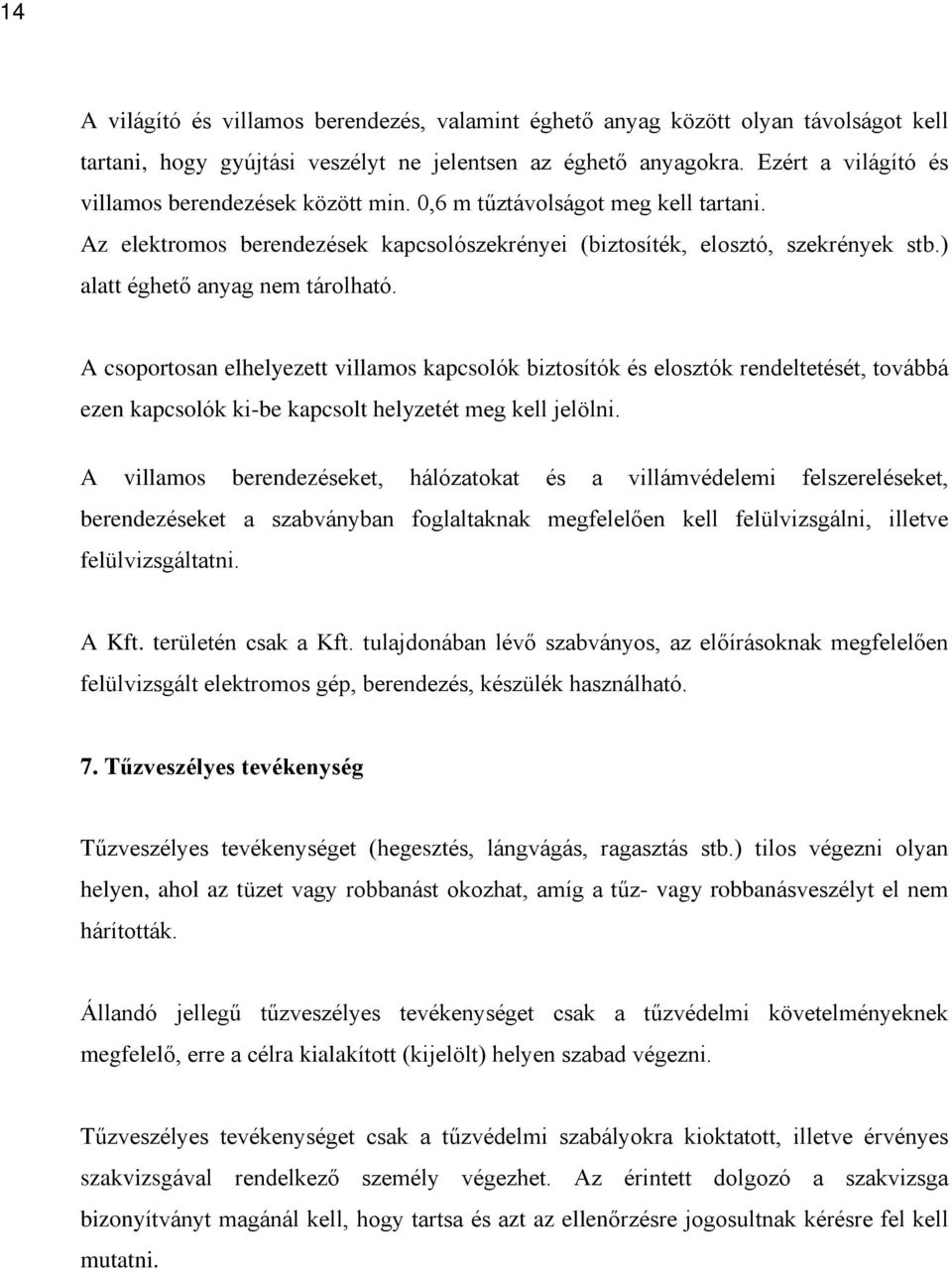 ) alatt éghetõ anyag nem tárolható. A csoportosan elhelyezett villamos kapcsolók biztosítók és elosztók rendeltetését, továbbá ezen kapcsolók ki-be kapcsolt helyzetét meg kell jelölni.