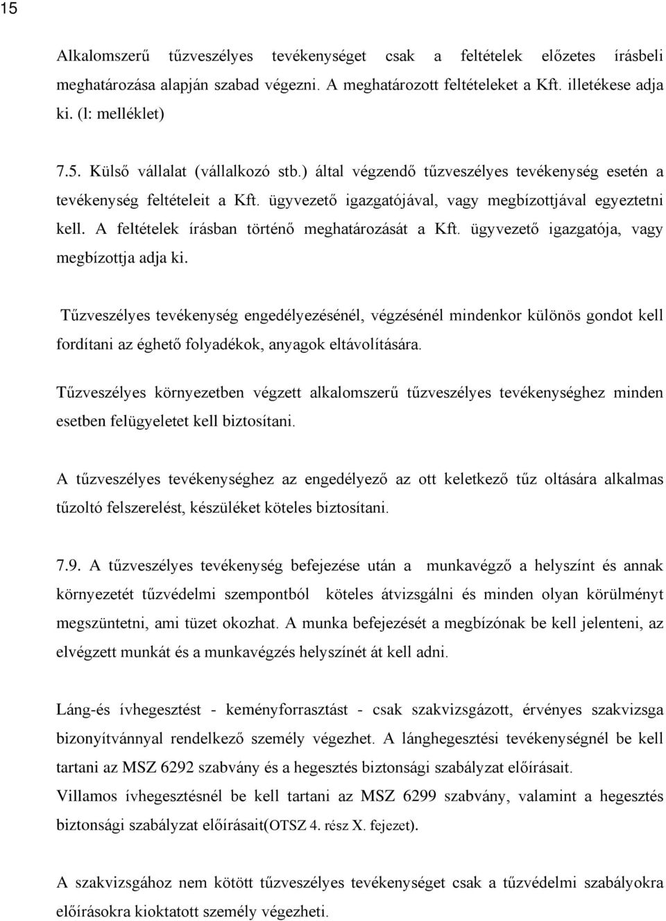 ügyvezetõ igazgatója, vagy megbízottja adja ki. Tûzveszélyes tevékenység engedélyezésénél, végzésénél mindenkor különös gondot kell fordítani az éghetõ folyadékok, anyagok eltávolítására.