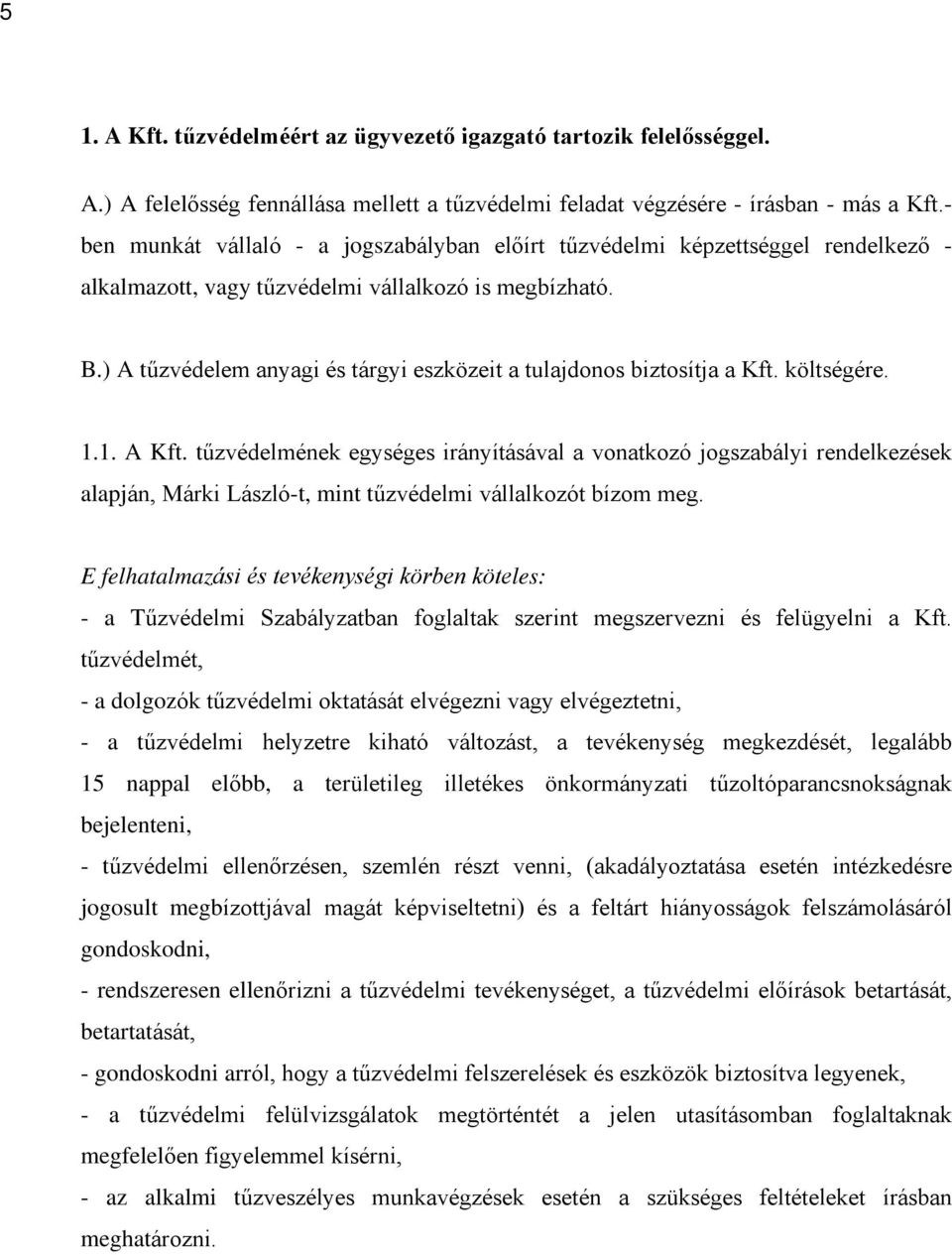 ) A tûzvédelem anyagi és tárgyi eszközeit a tulajdonos biztosítja a Kft. költségére. 1.1. A Kft.